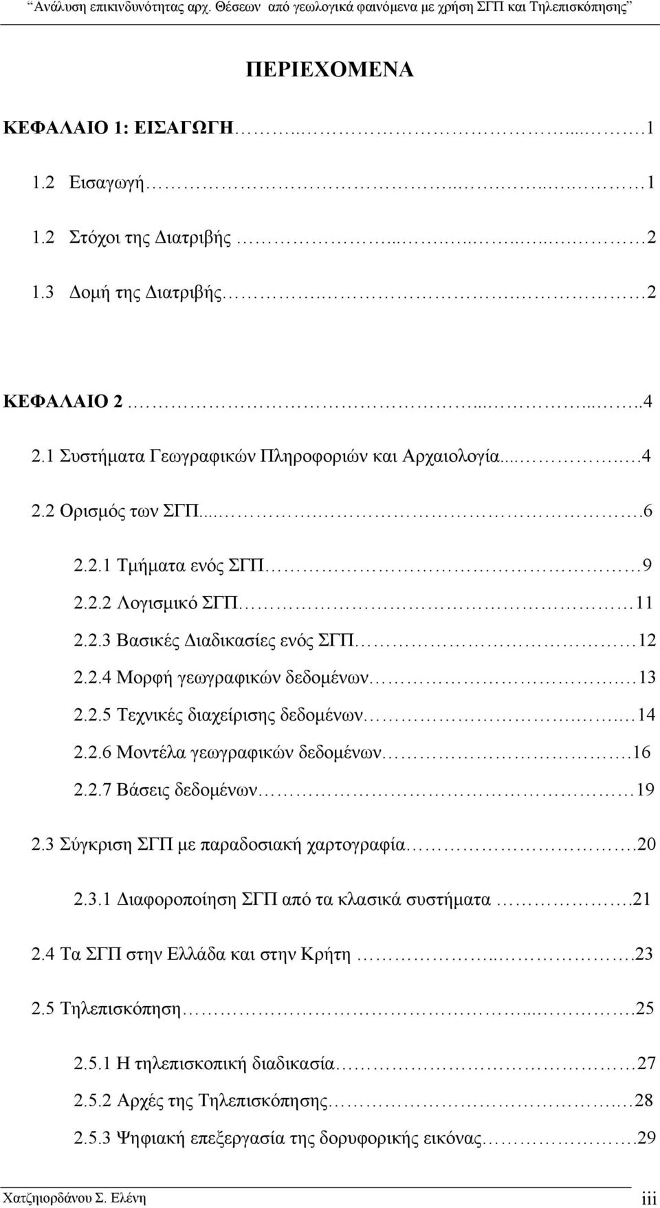 13 2.2.5 Τεχνικές διαχείρισης δεδομένων.. 14 2.2.6 Μοντέλα γεωγραφικών δεδομένων.16 2.2.7 Βάσεις δεδομένων 19 2.3 Σύγκριση ΣΓΠ με παραδοσιακή χαρτογραφία.20 2.3.1 Διαφοροποίηση ΣΓΠ από τα κλασικά συστήματα.