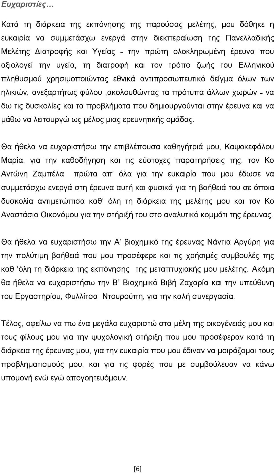 χωρών να δω τις δυσκολίες και τα προβλήματα που δημιουργούνται στην έρευνα και να μάθω να λειτουργώ ως μέλος μιας ερευνητικής ομάδας.