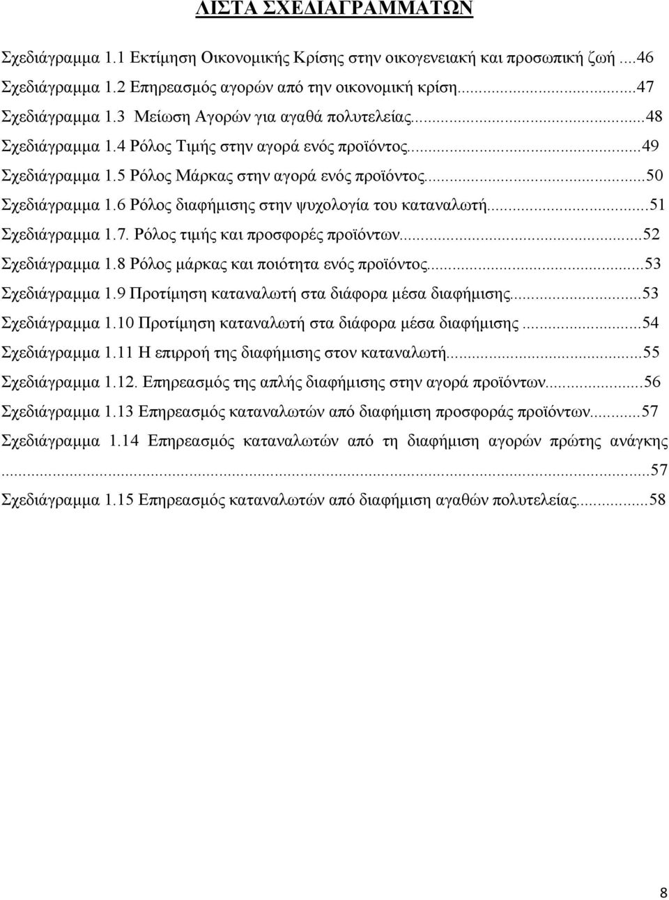 6 Ρόλος διαφήμισης στην ψυχολογία του καταναλωτή...51 Σχεδιάγραμμα 1.7. Ρόλος τιμής και προσφορές προϊόντων...52 Σχεδιάγραμμα 1.8 Ρόλος μάρκας και ποιότητα ενός προϊόντος...53 Σχεδιάγραμμα 1.