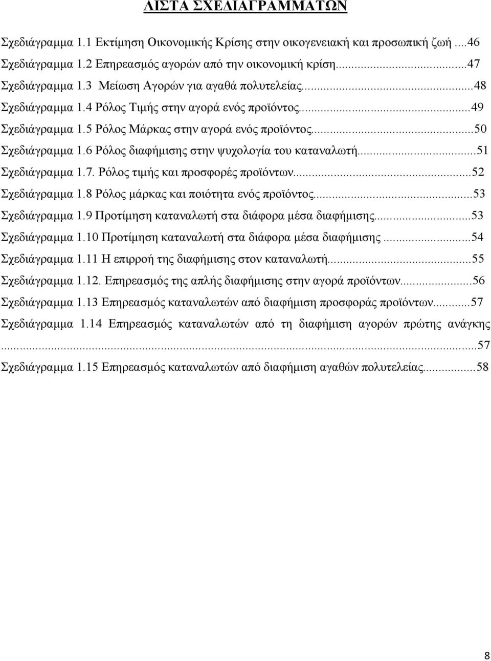 6 Ρόλος διαφήμισης στην ψυχολογία του καταναλωτή...51 Σχεδιάγραμμα 1.7. Ρόλος τιμής και προσφορές προϊόντων...52 Σχεδιάγραμμα 1.8 Ρόλος μάρκας και ποιότητα ενός προϊόντος...53 Σχεδιάγραμμα 1.