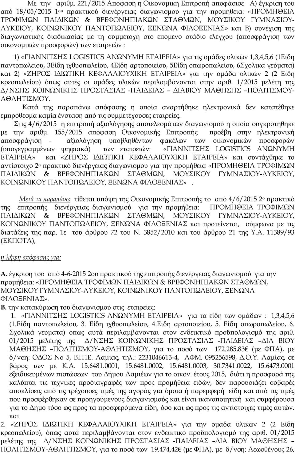 ΓΥΜΝΑΣΙΟΥ- ΛΥΚΕΙΟΥ, ΚΟΙΝΩΝΙΚΟΥ ΠΑΝΤΟΠΩΛΕΙΟΥ, ΞΕΝΩΝΑ ΦΙΛΟΞΕΝΙΑΣ» και Β) συνέχιση της διαγωνιστικής διαδικασίας µε τη συµµετοχή στο ε όµενο στάδιο ελέγχου (α οσφράγιση των οικονοµικών ροσφορών) των
