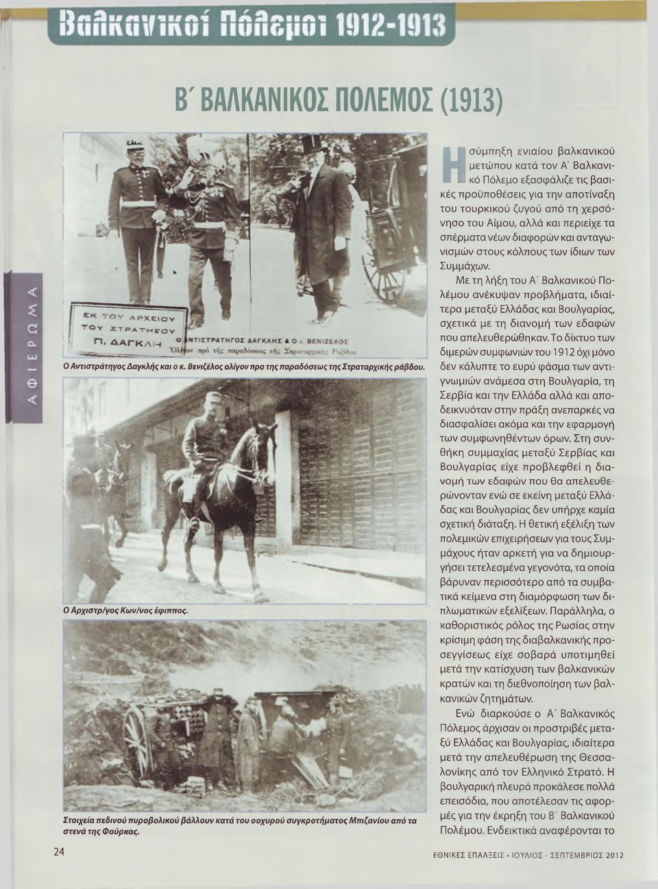 Ησύμπηξη ενιαίου βαλκανικού μετώπου κατά τον Α' Βαλκανικό Πόλεμο εξασφάλιζε τις βασικές προϋποθέσεις για την αποτίναξη του τουρκικού ζυγού από τη χερσόνησο του Αίμου, αλλά και περιείχε τα σπέρματα
