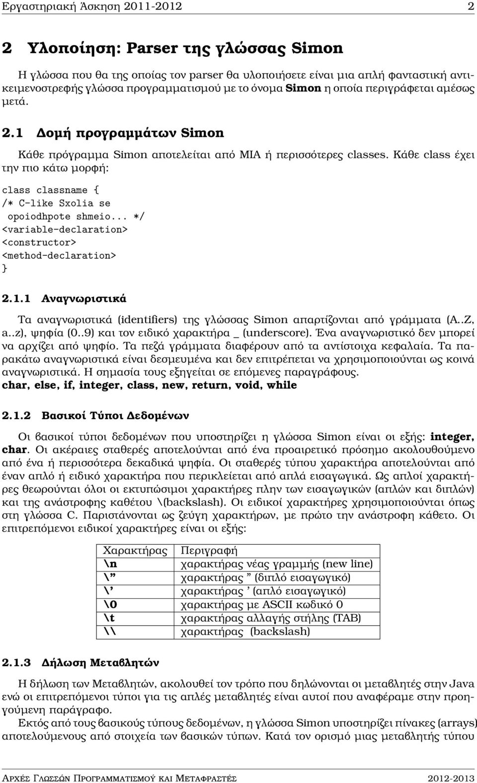 Κάθε class έχει την πιο κάτω μορφή: class classname { /* C-like Sxolia se opoiodhpote shmeio... */ <variable-declaration> <constructor> <method-declaration> } 2.1.