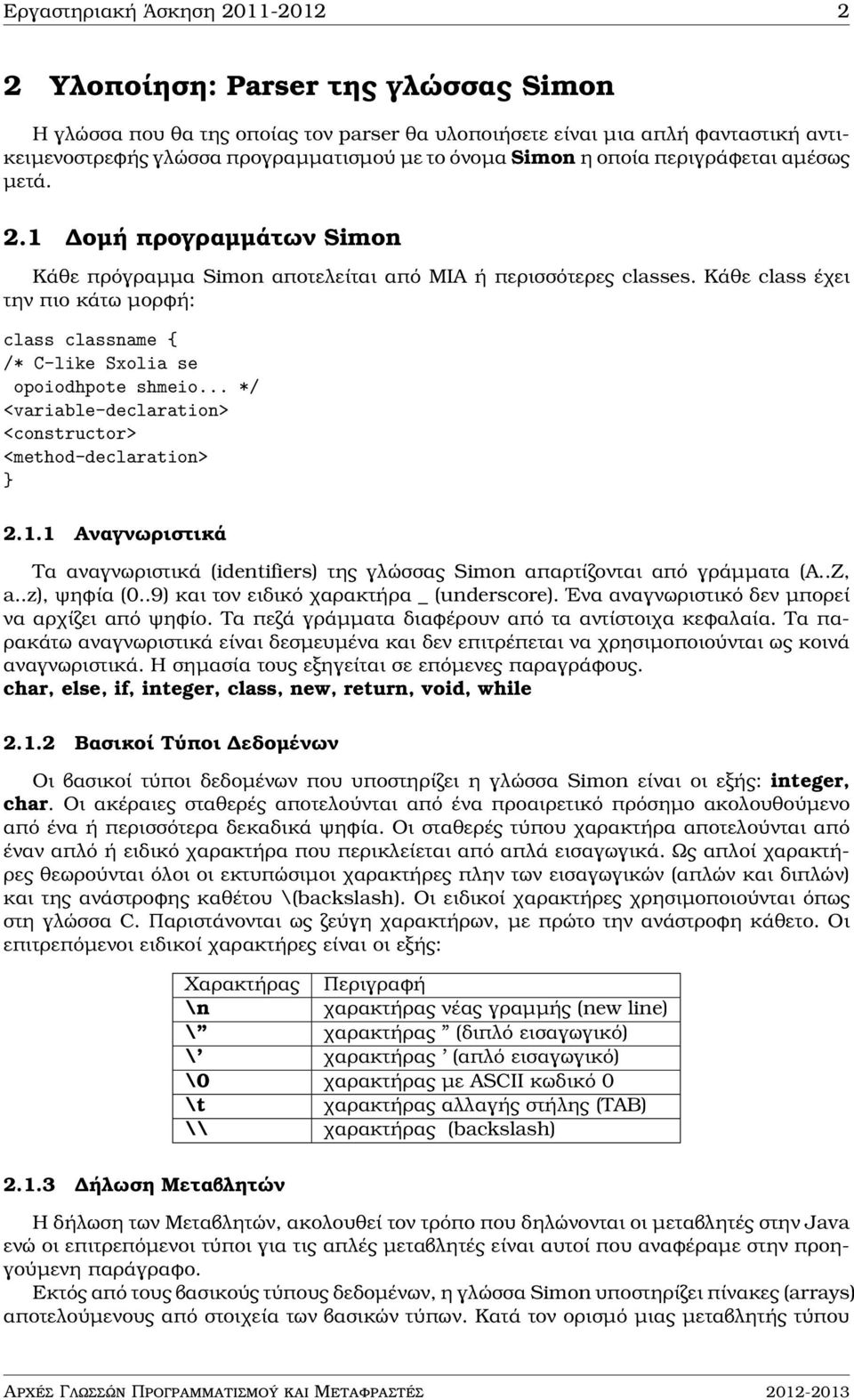 Κάθε class έχει την πιο κάτω μορφή: class classname { /* C-like Sxolia se opoiodhpote shmeio... */ <variable-declaration> <constructor> <method-declaration> } 2.1.