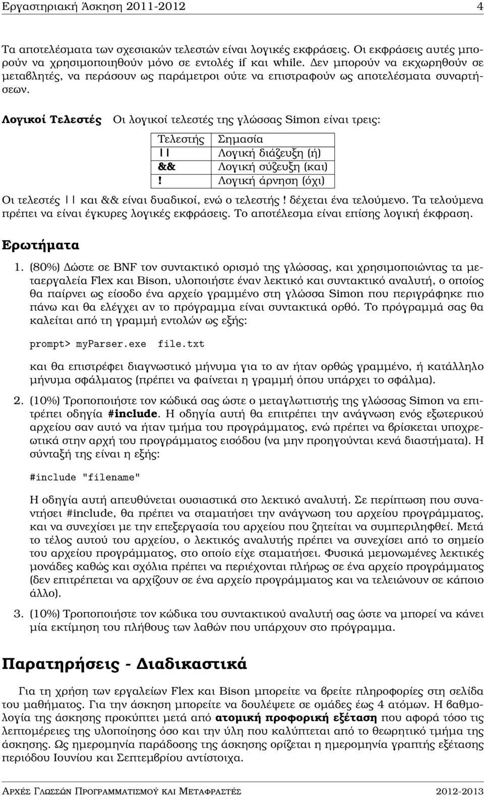 Λογικοί Τελεστές Οι λογικοί τελεστές της γλώσσας Simon είναι τρεις: Λογική διάζευξη (ή) && Λογική σύζευξη (και)! Λογική άρνηση (όχι) Οι τελεστές και && είναι δυαδικοί, ενώ ο τελεστής!