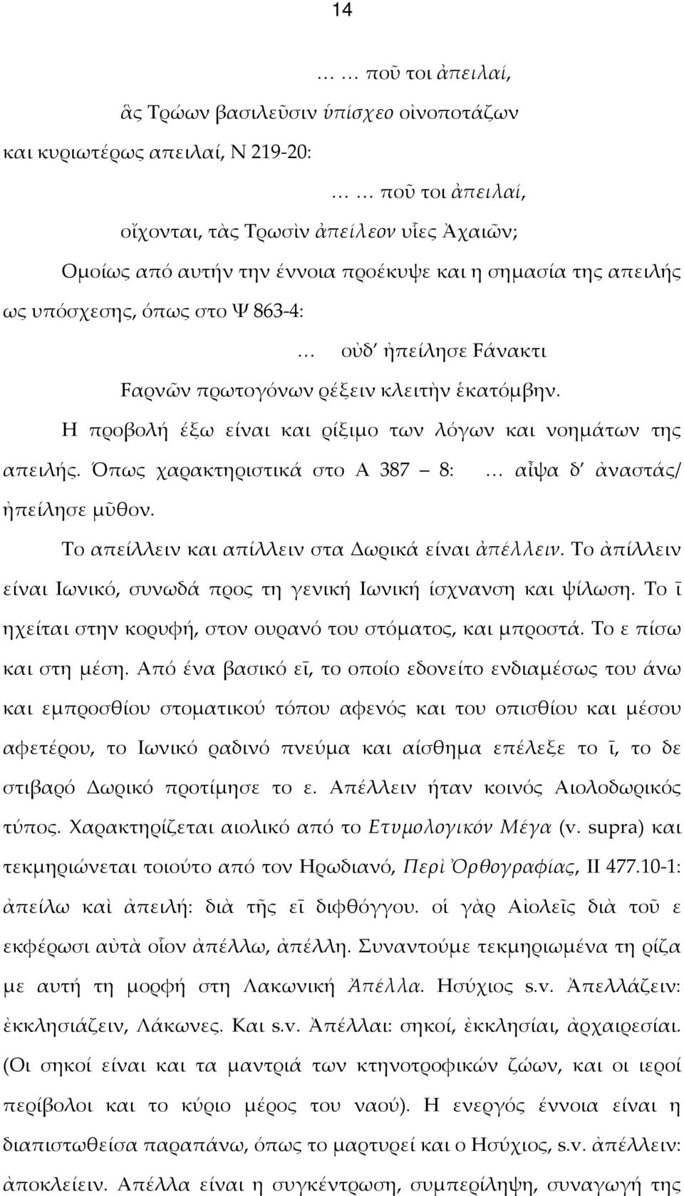 Όπως χαρακτηριστικά στο Α 387 8: αἶψα δ ἀναστάς/ ἠπείλησε μῦθον. Το απείλλειν και απίλλειν στα Δωρικά είναι ἀπέλλειν. Το ἀπίλλειν είναι Ιωνικό, συνωδά προς τη γενική Ιωνική ίσχνανση και ψίλωση.