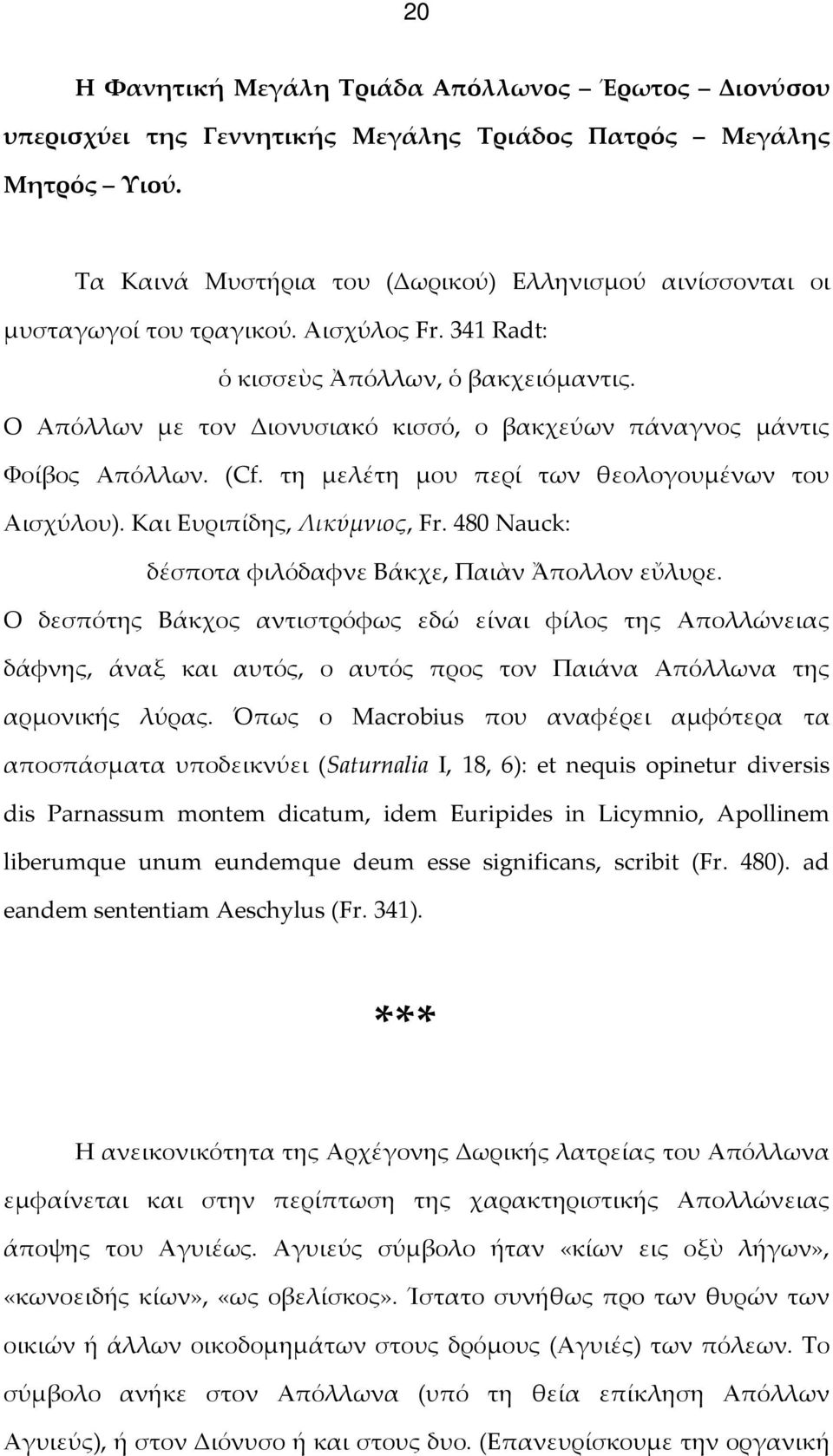 Ο Απόλλων με τον Διονυσιακό κισσό, ο βακχεύων πάναγνος μάντις Φοίβος Απόλλων. (Cf. τη μελέτη μου περί των θεολογουμένων του Αισχύλου). Και Ευριπίδης, Λικύμνιος, Fr.
