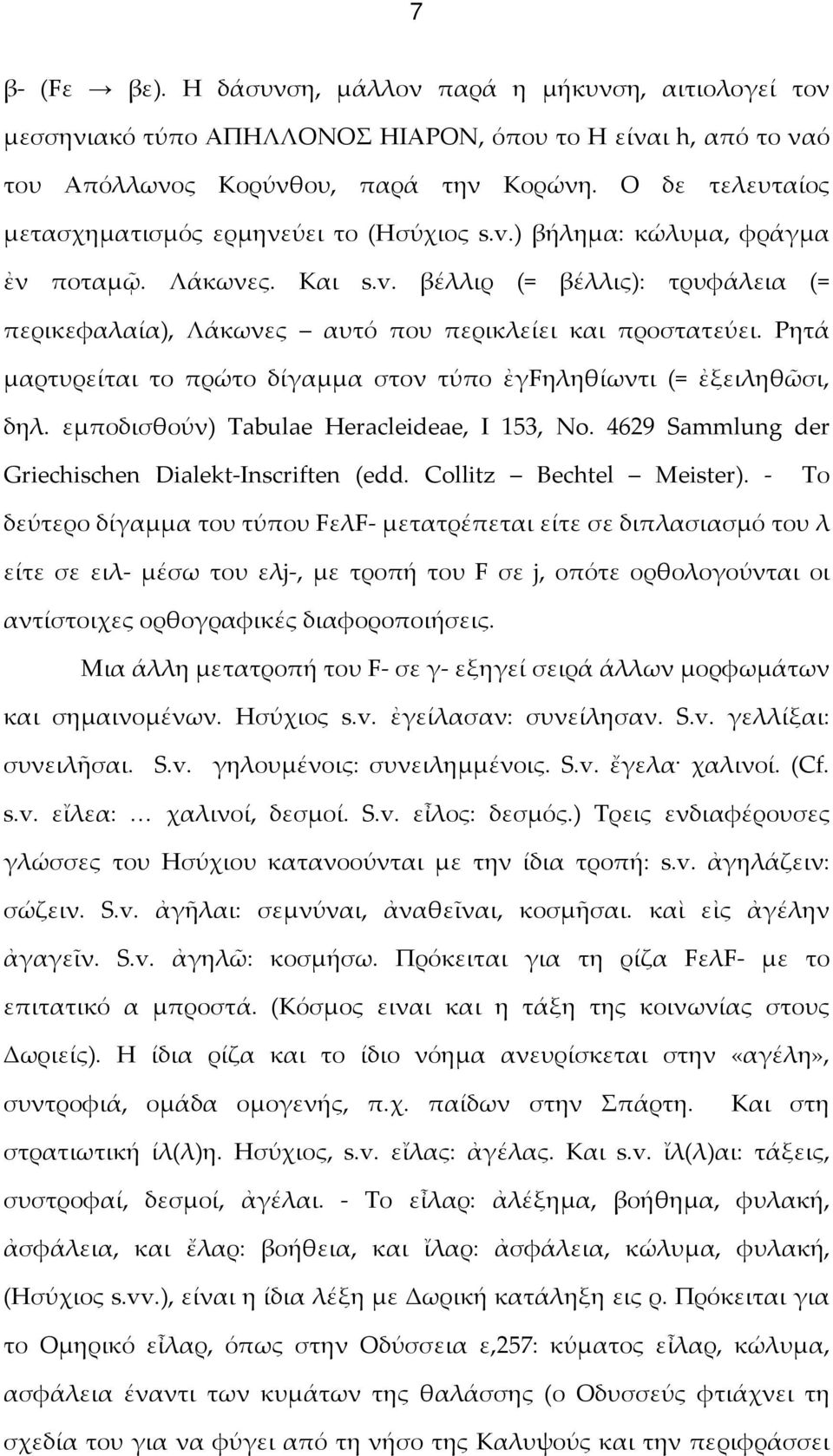 Ρητά μαρτυρείται το πρώτο δίγαμμα στον τύπο ἐγfηληθίωντι (= ἐξειληθῶσι, δηλ. εμποδισθούν) Tabulae Heracleideae, I 153, No. 4629 Sammlung der Griechischen Dialekt-Inscriften (edd.