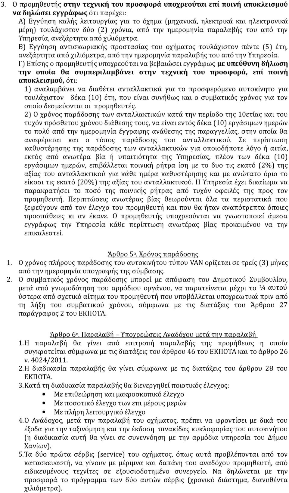 Β) Εγγύηση αντισκωριακής προστασίας του οχήματος τουλάχιστον πέντε (5) έτη, ανεξάρτητα από χιλιόμετρα, από την ημερομηνία παραλαβής του από την Υπηρεσία.