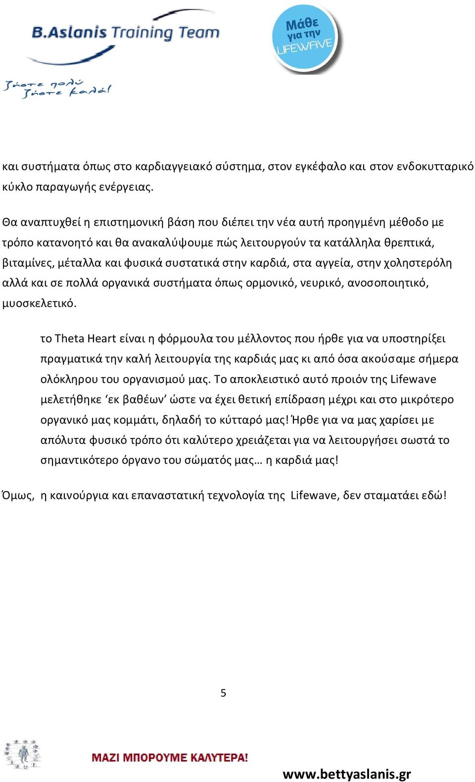 καρδιά, στα αγγεία, στην χοληστερόλη αλλά και σε πολλά οργανικά συστήματα όπως ορμονικό, νευρικό, ανοσοποιητικό, μυοσκελετικό.