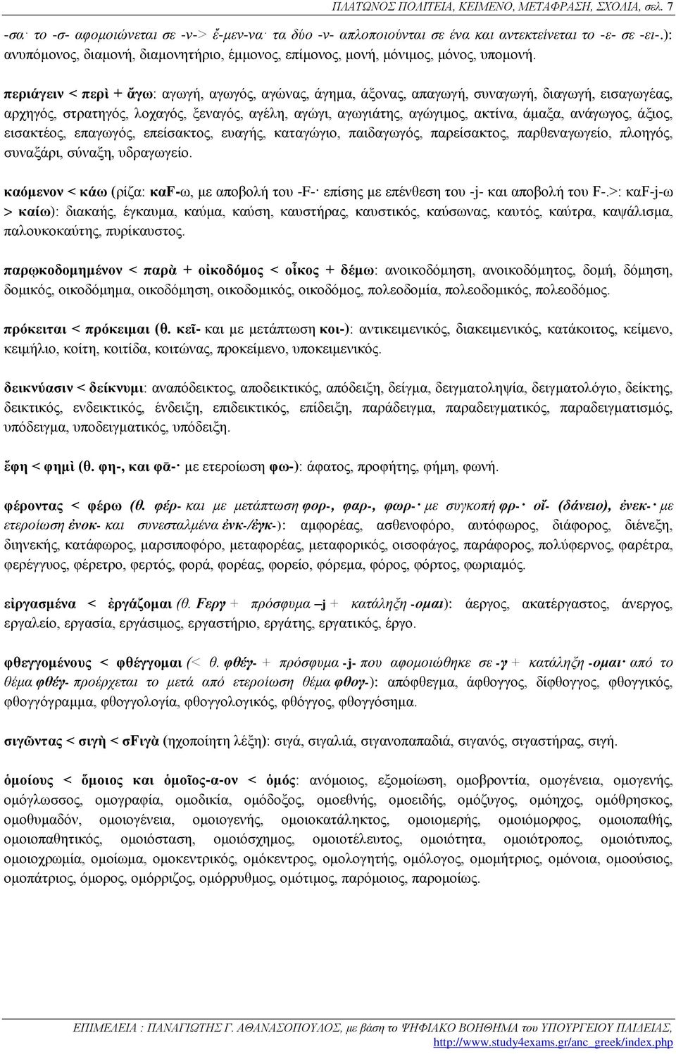 περιάγειν < περὶ + ἄγω: αγωγή, αγωγός, αγώνας, άγημα, άξονας, απαγωγή, συναγωγή, διαγωγή, εισαγωγέας, αρχηγός, στρατηγός, λοχαγός, ξεναγός, αγέλη, αγώγι, αγωγιάτης, αγώγιμος, ακτίνα, άμαξα, ανάγωγος,