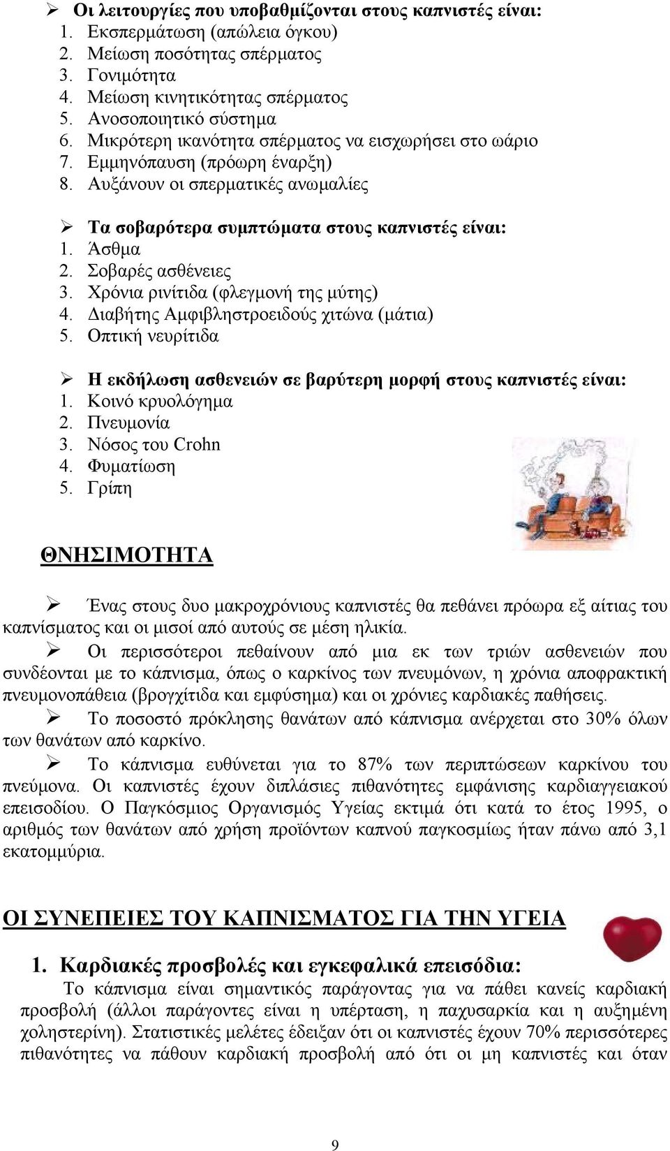 Σοβαρές ασθένειες 3. Χρόνια ρινίτιδα (φλεγµονή της µύτης) 4. ιαβήτης Αµφιβληστροειδούς χιτώνα (µάτια) 5. Οπτική νευρίτιδα Η εκδήλωση ασθενειών σε βαρύτερη µορφή στους καπνιστές είναι: 1.