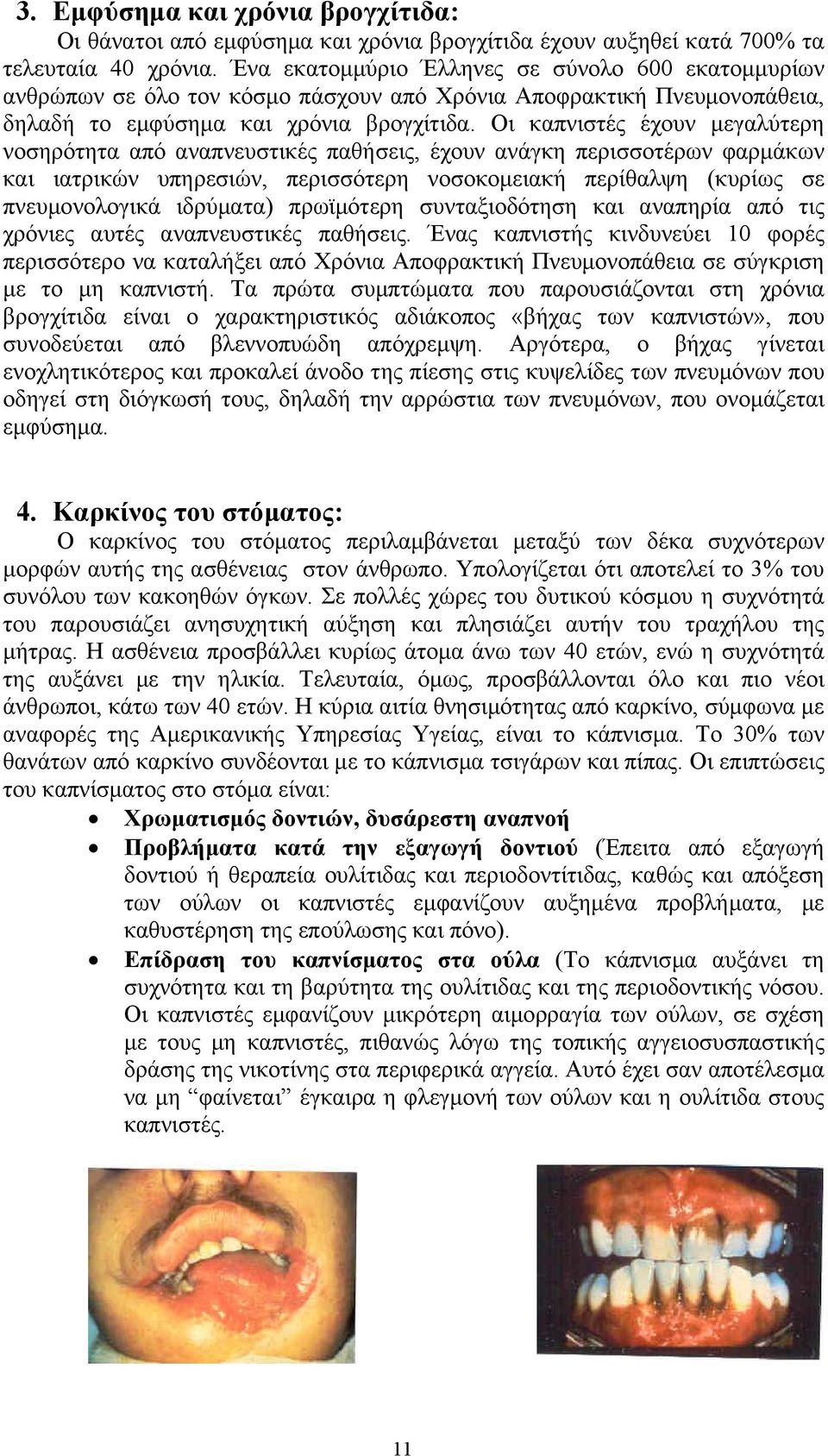 Οι καπνιστές έχουν µεγαλύτερη νοσηρότητα από αναπνευστικές παθήσεις, έχουν ανάγκη περισσοτέρων φαρµάκων και ιατρικών υπηρεσιών, περισσότερη νοσοκοµειακή περίθαλψη (κυρίως σε πνευµονολογικά ιδρύµατα)