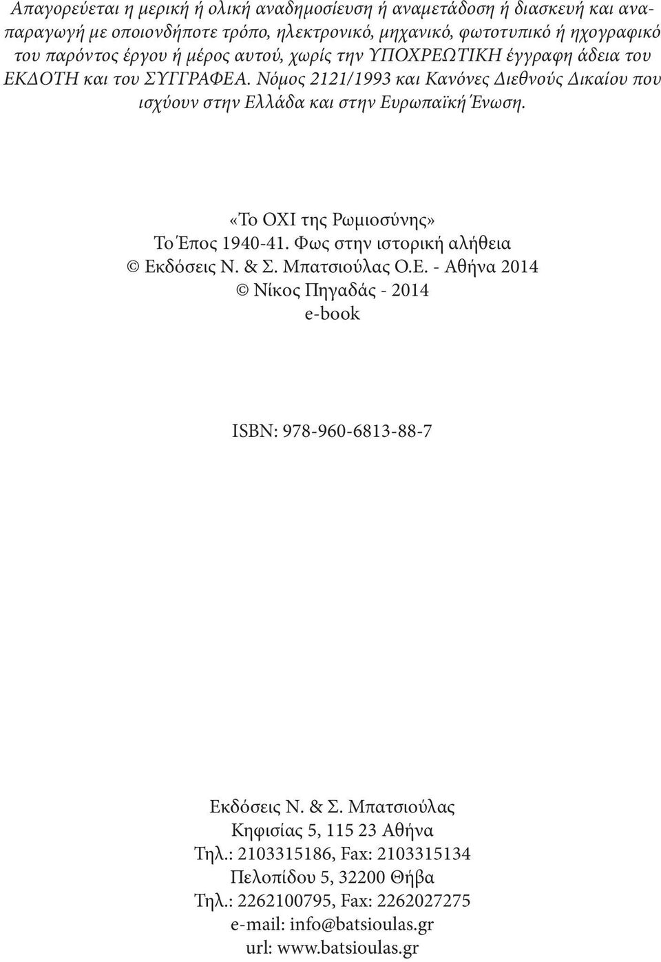 «Το ΟΧΙ της Ρωμιοσύνης» To Έπος 1940-41. Φως στην ιστορική αλήθεια Εκδόσεις Ν. & Σ. Μπατσιούλας Ο.Ε. - Αθήνα 2014 Νίκος Πηγαδάς - 2014 e-book ISBN: 978-960-6813-88-7 Εκδόσεις Ν.