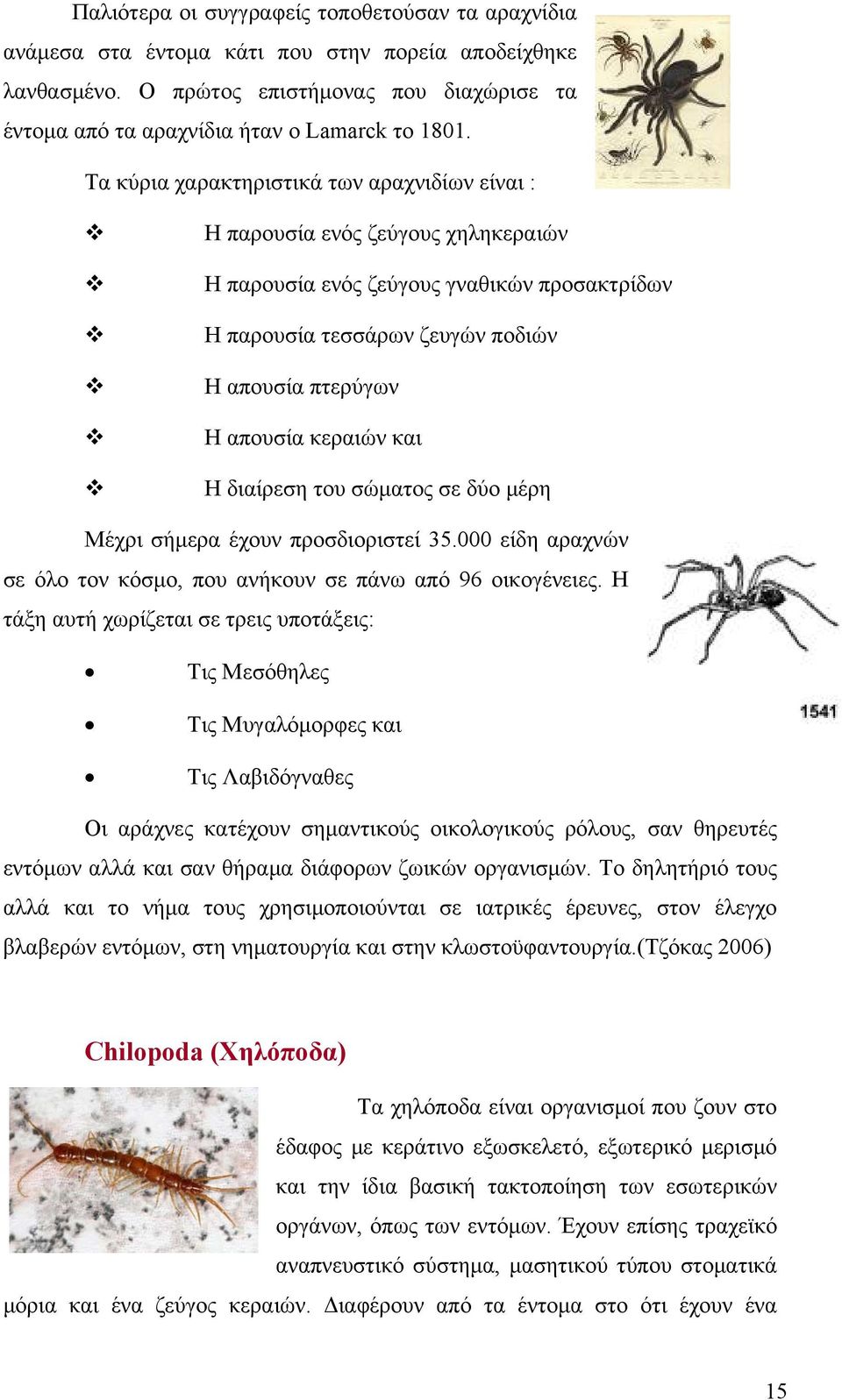 και Η διαίρεση του σώματος σε δύο μέρη Μέχρι σήμερα έχουν προσδιοριστεί 35.000 είδη αραχνών σε όλο τον κόσμο, που ανήκουν σε πάνω από 96 οικογένειες.