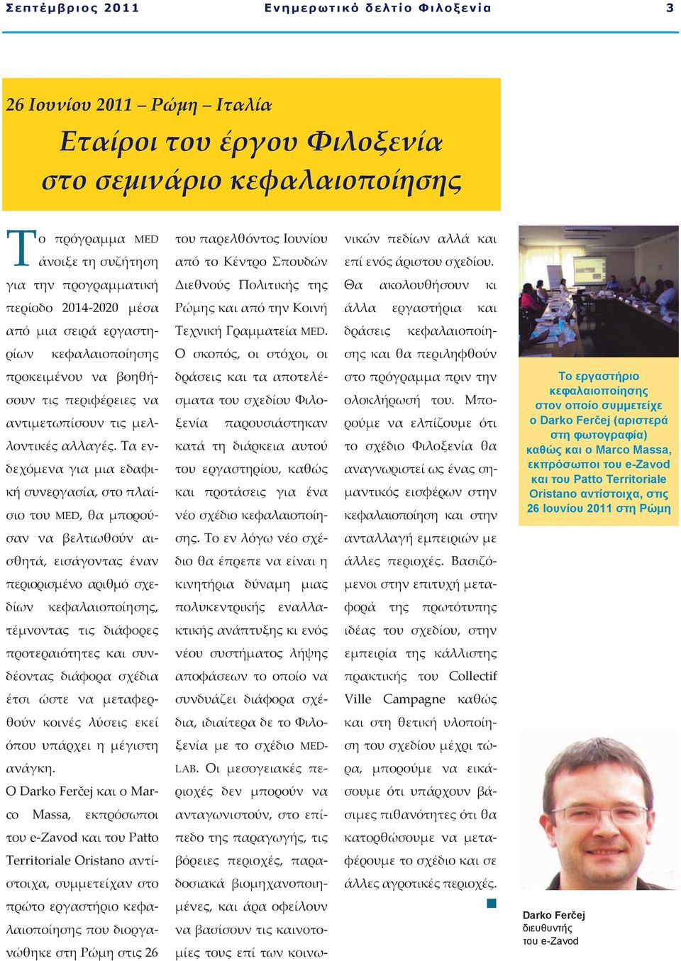 Σα ενδεχόμενα για μια εδαφική συνεργασία, στο πλαίσιο του MED, θα μπορούσαν να βελτιωθούν αισθητά, εισάγοντας έναν περιορισμένο αριθμό σχεδίων κεφαλαιοποίησης, τέμνοντας τις διάφορες προτεραιότητες