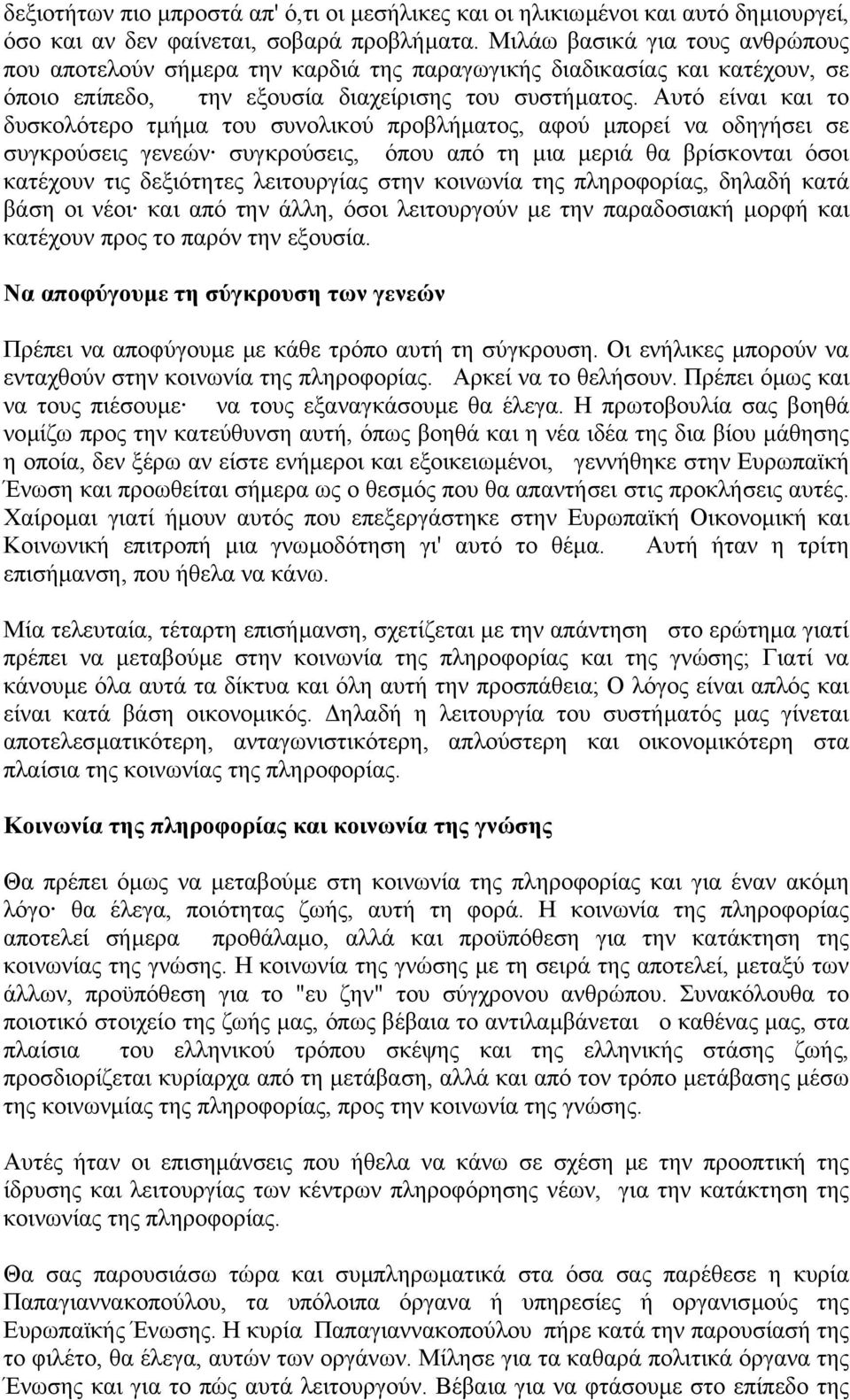 Αυτό είναι και το δυσκολότερο τµήµα του συνολικού προβλήµατος, αφού µπορεί να οδηγήσει σε συγκρούσεις γενεών συγκρούσεις, όπου από τη µια µεριά θα βρίσκονται όσοι κατέχουν τις δεξιότητες λειτουργίας