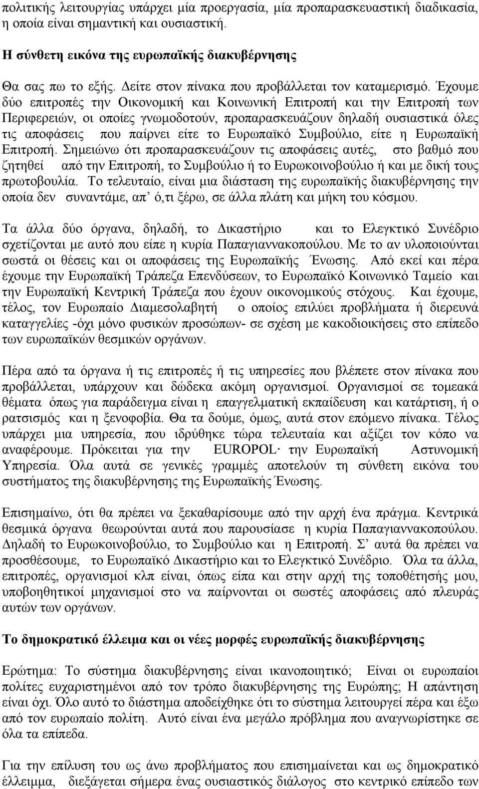 Έχουµε δύο επιτροπές την Οικονοµική και Κοινωνική Επιτροπή και την Επιτροπή των Περιφερειών, οι οποίες γνωµοδοτούν, προπαρασκευάζουν δηλαδή ουσιαστικά όλες τις αποφάσεις που παίρνει είτε το Ευρωπαϊκό
