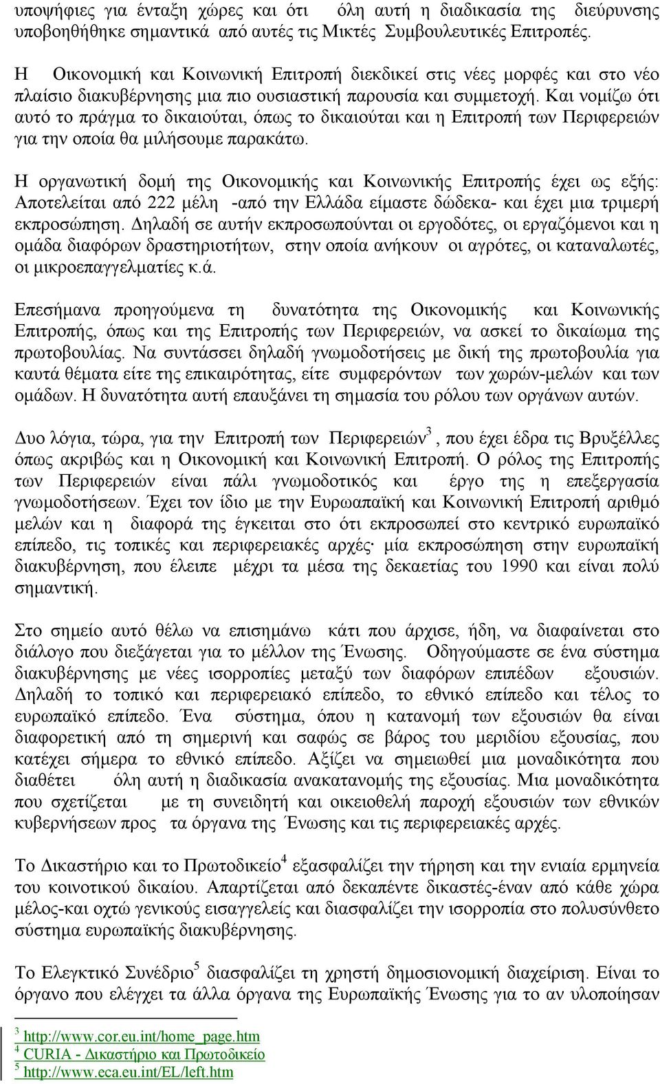 Και νοµίζω ότι αυτό το πράγµα το δικαιούται, όπως το δικαιούται και η Επιτροπή των Περιφερειών για την οποία θα µιλήσουµε παρακάτω.