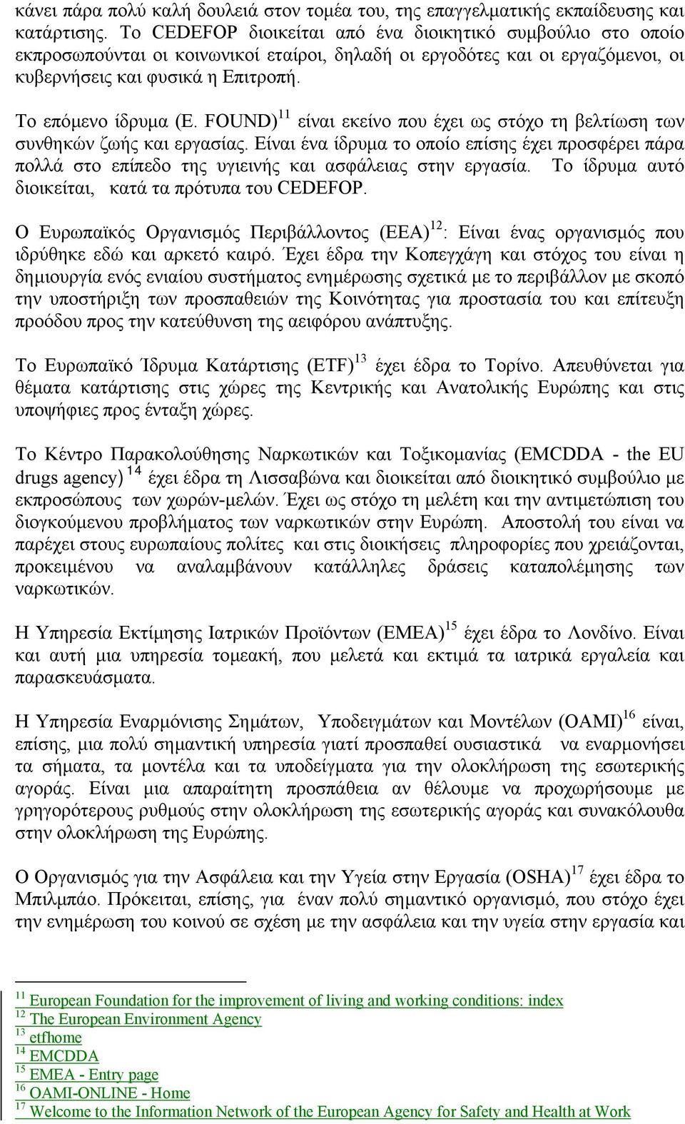 FOUND) 11 είναι εκείνο που έχει ως στόχο τη βελτίωση των συνθηκών ζωής και εργασίας. Είναι ένα ίδρυµα το οποίο επίσης έχει προσφέρει πάρα πολλά στο επίπεδο της υγιεινής και ασφάλειας στην εργασία.