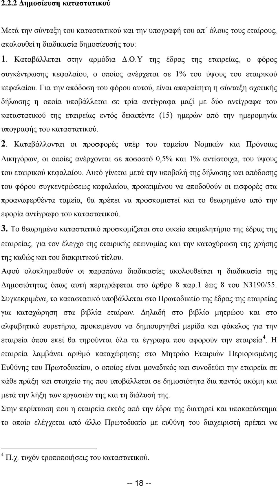 Για την απόδοση του φόρου αυτού, είναι απαραίτητη η σύνταξη σχετικής δήλωσης η οποία υποβάλλεται σε τρία αντίγραφα μαζί με δύο αντίγραφα του καταστατικού της εταιρείας εντός δεκαπέντε (15) ημερών από