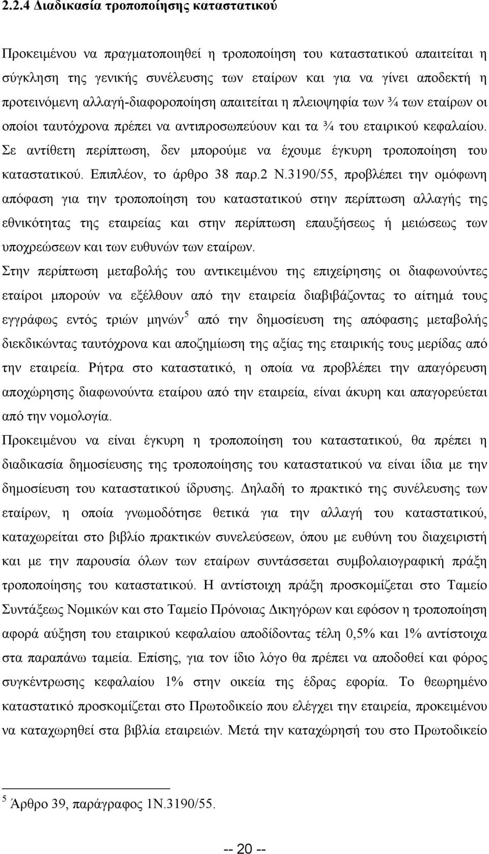 Σε αντίθετη περίπτωση, δεν μπορούμε να έχουμε έγκυρη τροποποίηση του καταστατικού. Επιπλέον, το άρθρο 38 παρ.2 Ν.