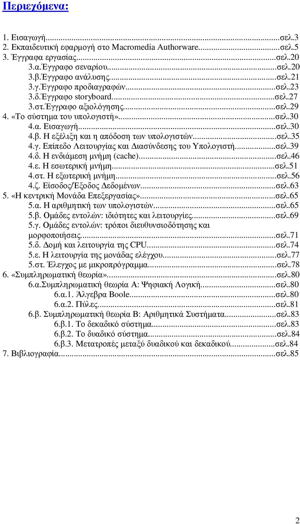 ..σελ.39 4.δ. Η ενδιάµεση µνήµη (cache)...σελ.46 4.ε. Η εσωτερική µνήµη...σελ.51 4.στ. Η εξωτερική µνήµη...σελ.56 4.ζ. Είσοδος/Έξοδος εδοµένων...σελ.63 5. «Η κεντρική Μονάδα Επεξεργασίας»...σελ.65 5.