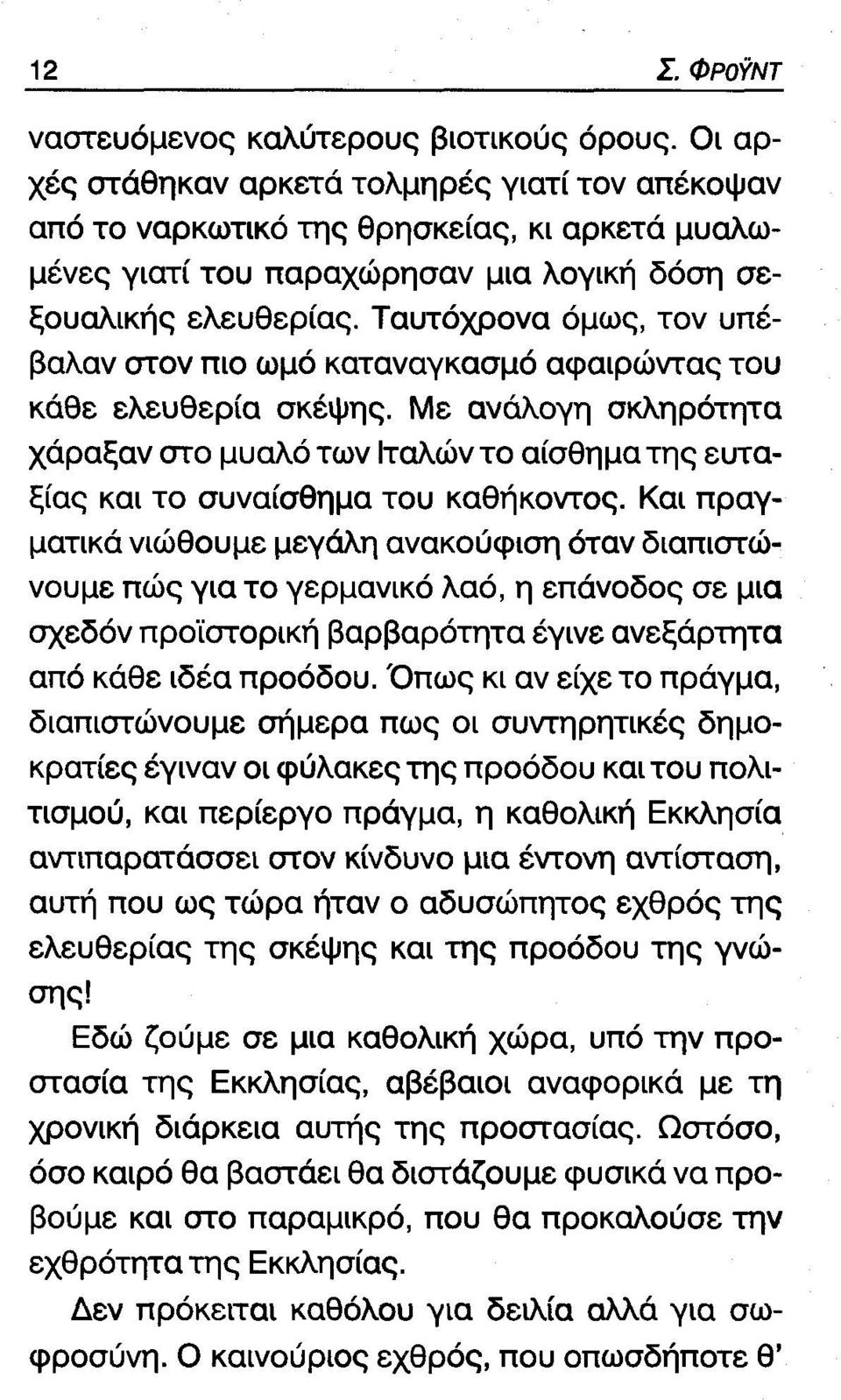 Ταυτόχρονα όμως, τον υπέβαλαν στον πιο ωμό καταναγκασμό αφαιρώντας του κάθε ελευθερία σκέψης.