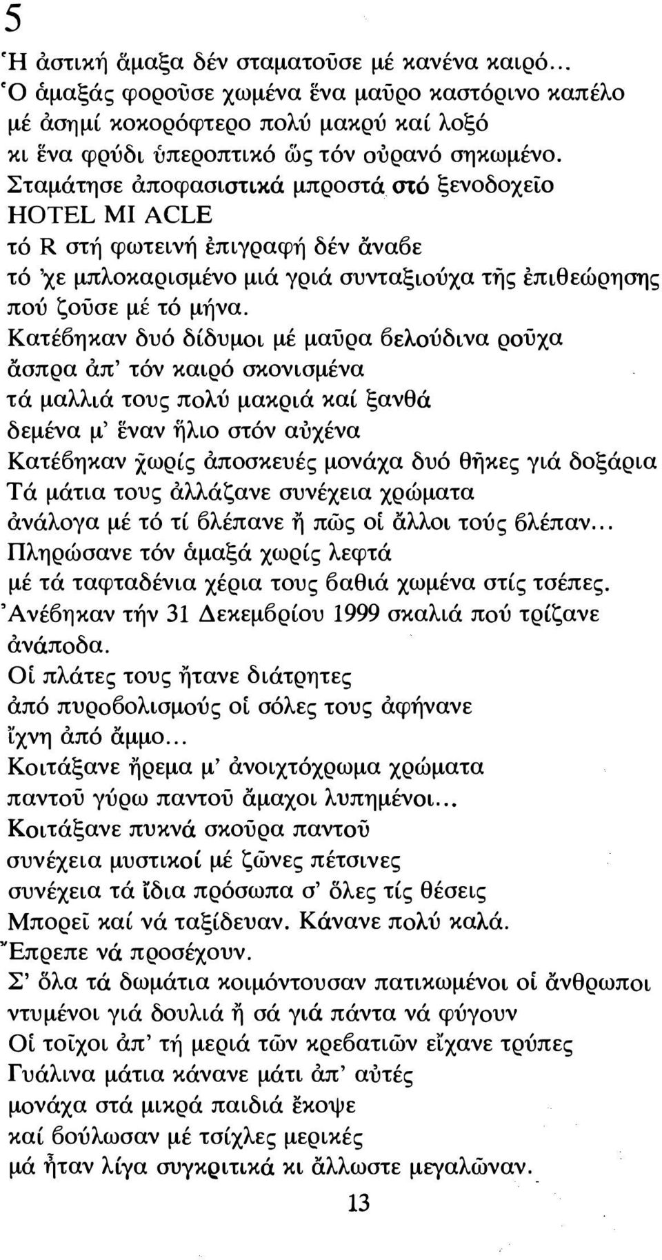 Κατέοηκαν δυό δίδυμο'ι μέ μαύρα οελο'ύδινα ρο'ύχα άσπρα απ' τόν καιρό σκονισμένα τά μαλλιά τους πο'λύ μακριά καί ξανθά δεμένα μ' εναν ηλιο στόν αυχένα Κατέοηκαν χωρίς απο'σκευές μονάχα δυό θήκες γιά