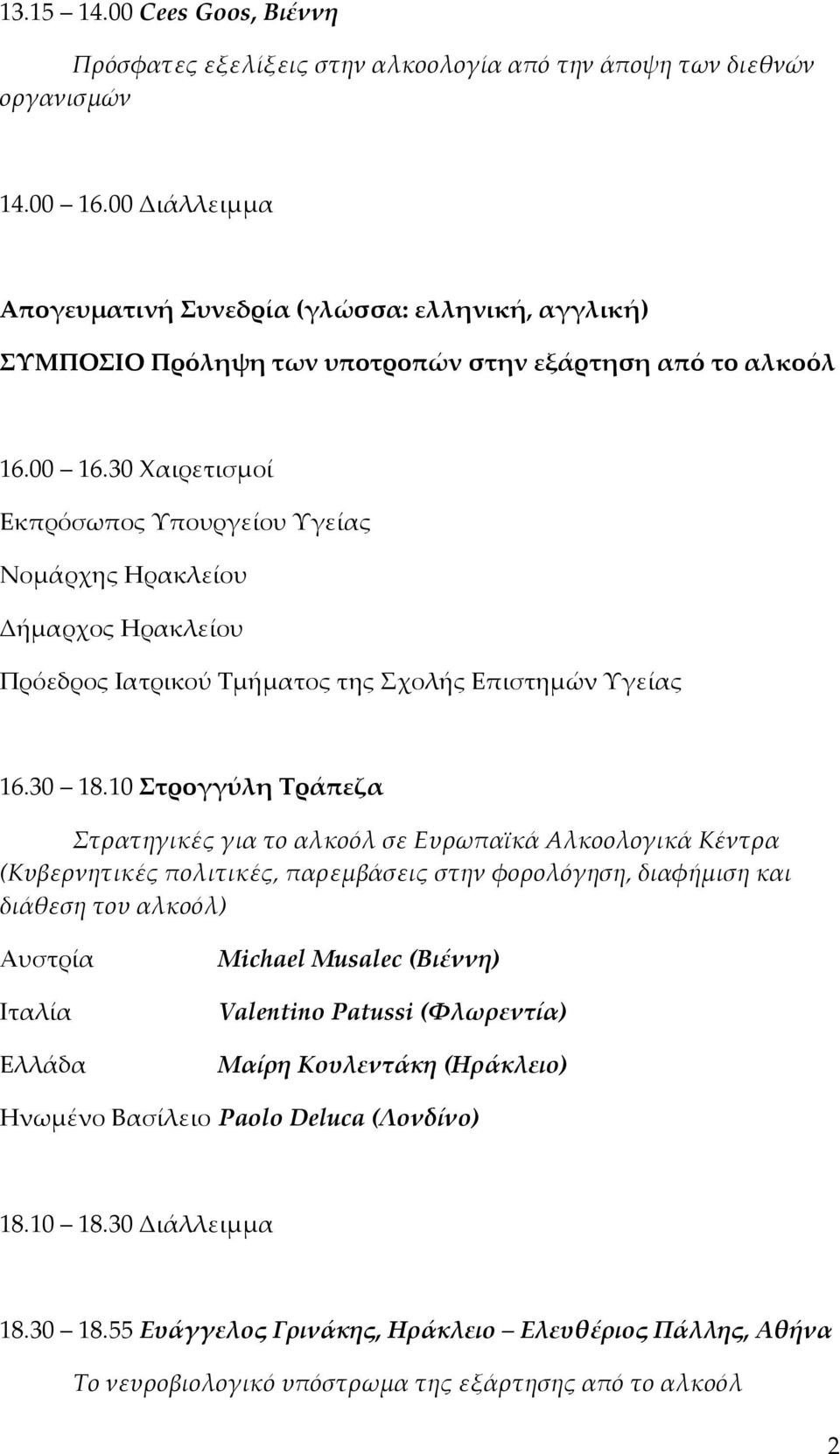 30 Χαιρετισμοί Εκπρόσωπος Υπουργείου Υγείας Νομάρχης Ηρακλείου Δήμαρχος Ηρακλείου Πρόεδρος Ιατρικού Τμήματος της Σχολής Επιστημών Υγείας 16.30 18.