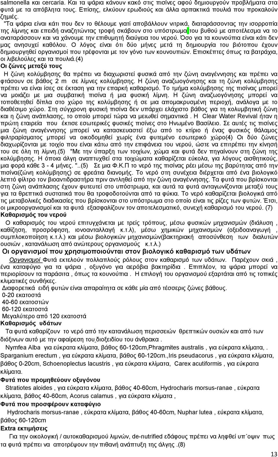 και να χάνουμε την επιθυμητή διαύγεια του νερού. Όσο για τα κουνούπια είναι κάτι δεν μας ανησυχεί καθόλου.