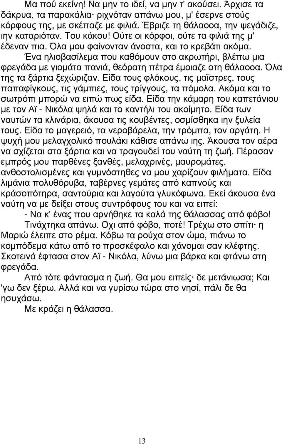 Ένα ηλιοβασίλεµα που καθόµουν στο ακρωτήρι, βλέπω µια φρεγάδα µε γιοµάτα πανιά, θεόρατη πέτρα έµοιαζε οτη θάλαοοα. Όλα της τα ξάρτια ξεχώριζαν.