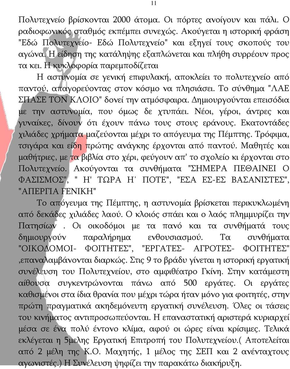 Η κυκλοφορία παρεμποδίζεται Η αστυνομία σε γενική επιφυλακή, αποκλείει το πολυτεχνείο από παντού, απαγορεύοντας στον κόσμο να πλησιάσει. Το σύνθημα "ΛΑΕ ΣΠΑΣΕ ΤΟΝ ΚΛΟΙΟ" δονεί την ατμόσφαιρα.