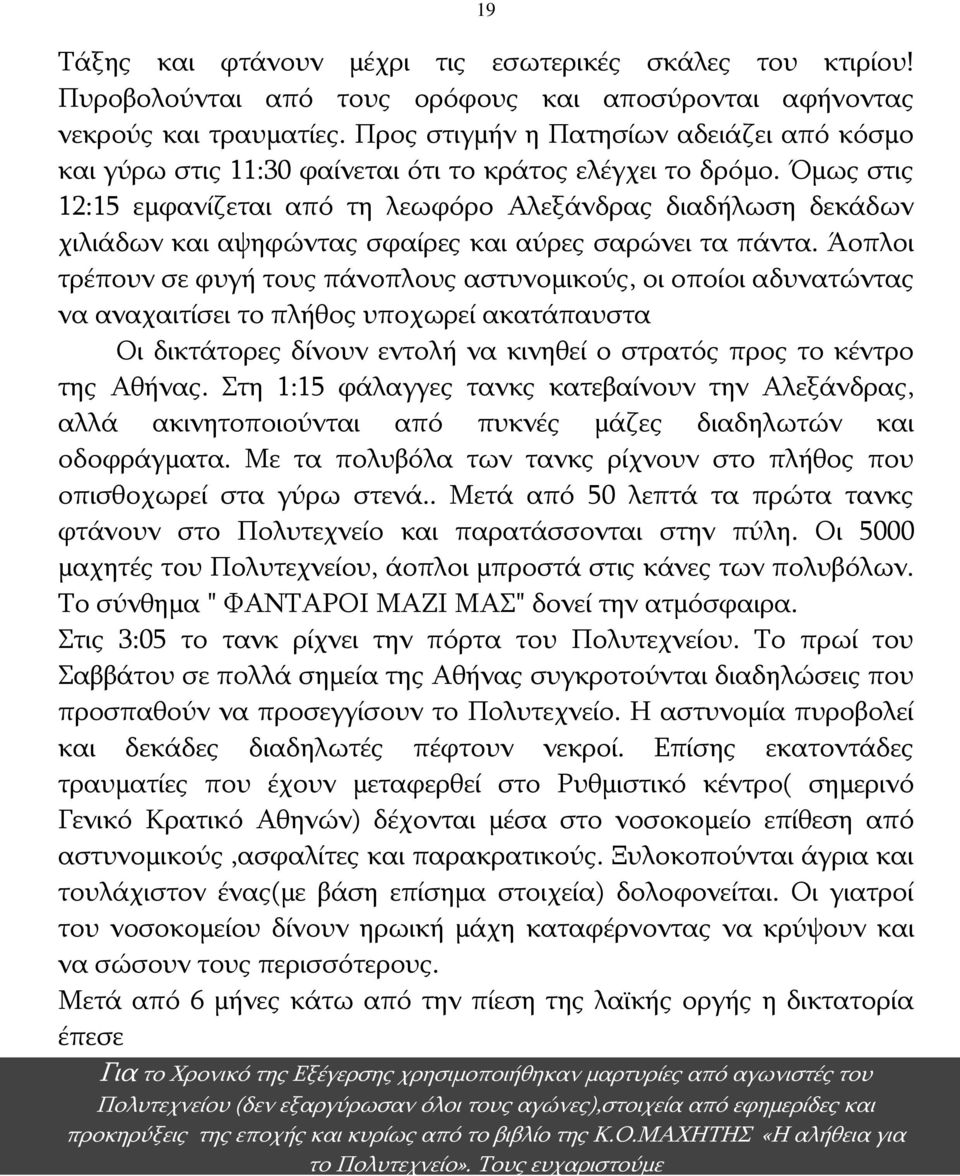 Όμως στις 12:15 εμφανίζεται από τη λεωφόρο Αλεξάνδρας διαδήλωση δεκάδων χιλιάδων και αψηφώντας σφαίρες και αύρες σαρώνει τα πάντα.