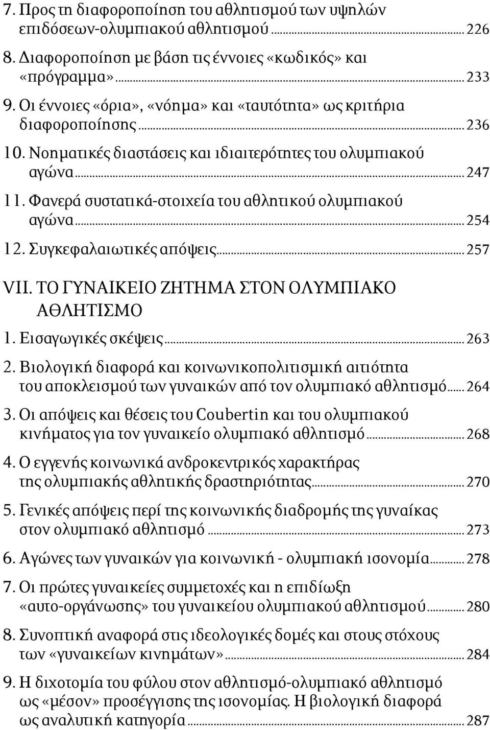 Φανερά συστατικά-στοιχεία του αθλητικού ολυµπιακού αγώνα...254 12. Συγκεφαλαιωτικές απόψεις...257 VII. ΤΟ ΓΥΝΑΙΚΕΙΟ ΖΗΤΗΜΑ ΣΤΟΝ ΟΛΥΜΠΙΑΚΟ ΑΘΛΗΤΙΣΜΟ 1. Εισαγωγικές σκέψεις...263 2.