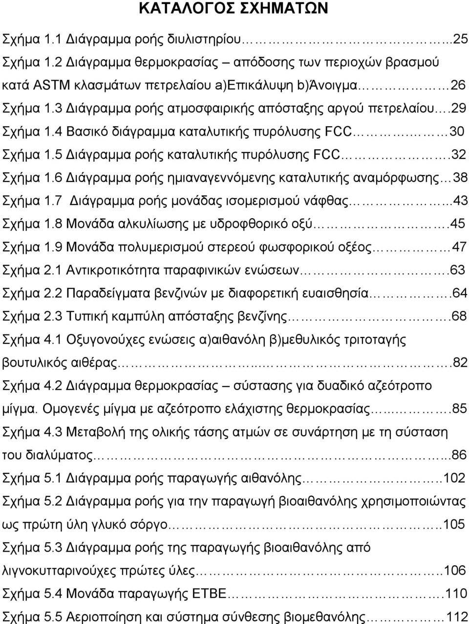 6 Διάγραμμα ροής ημιαναγεννόμενης καταλυτικής αναμόρφωσης 38 Σχήμα 1.7 Διάγραμμα ροής μονάδας ισομερισμού νάφθας...43 Σχήμα 1.8 Μονάδα αλκυλίωσης με υδροφθορικό οξύ.45 Σχήμα 1.