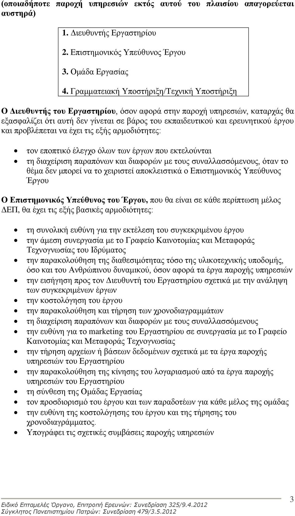 έργου και προβλέπεται να έχει τις εξής αρμοδιότητες: τον εποπτικό έλεγχο όλων των έργων που εκτελούνται τη διαχείριση παραπόνων και διαφορών με τους συναλλασσόμενους, όταν το θέμα δεν μπορεί να το