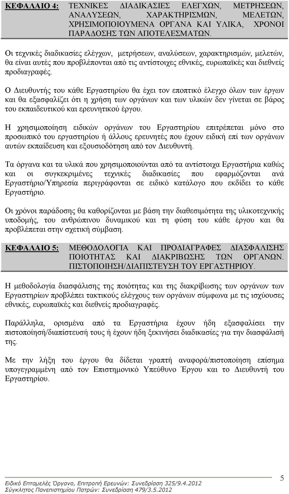 Ο Διευθυντής του κάθε Εργαστηρίου θα έχει τον εποπτικό έλεγχο όλων των έργων και θα εξασφαλίζει ότι η χρήση των οργάνων και των υλικών δεν γίνεται σε βάρος του εκπαιδευτικού και ερευνητικού έργου.