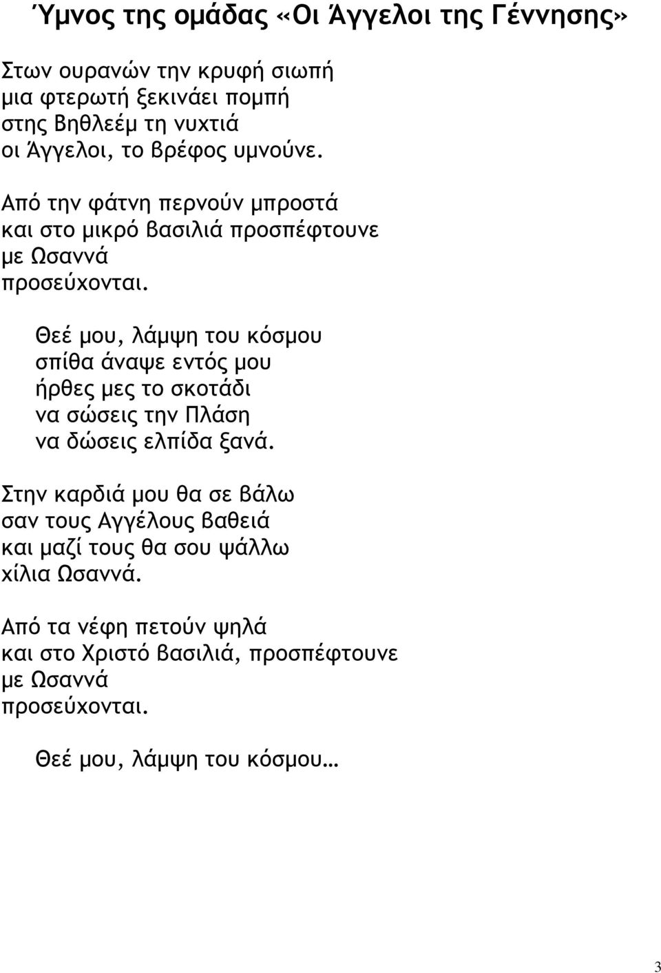 Θεέ µου, λάµψη του κόσµου σπίθα άναψε εντός µου ήρθες µες το σκοτάδι να σώσεις την Πλάση να δώσεις ελπίδα ξανά.