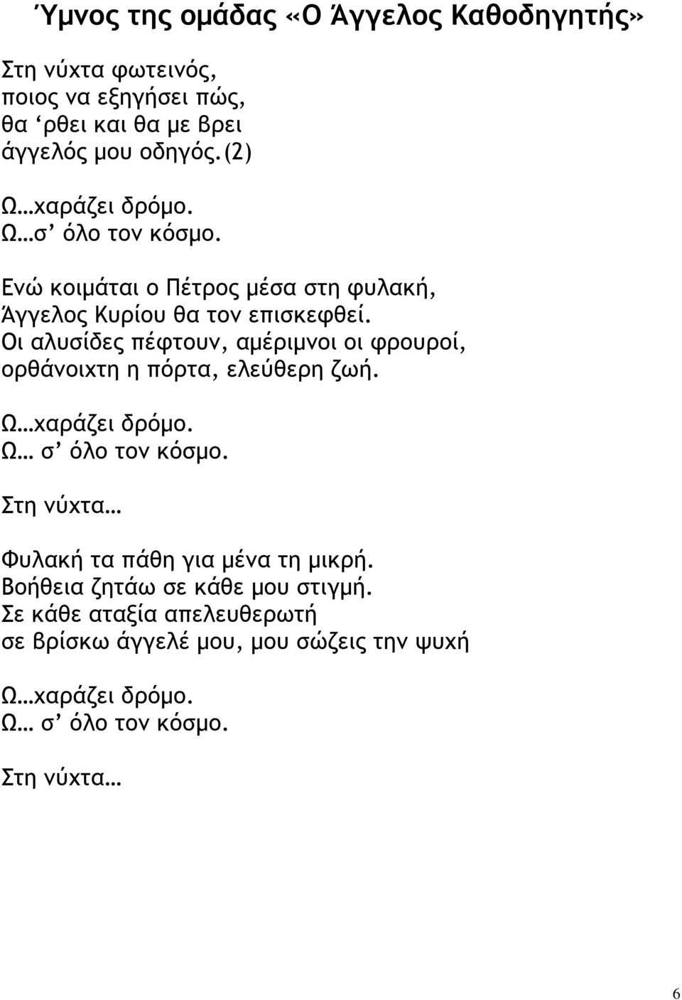 Οι αλυσίδες πέφτουν, αµέριµνοι οι φρουροί, ορθάνοιχτη η πόρτα, ελεύθερη ζωή. Ω χαράζει δρόµο. Ω σ όλο τον κόσµο.