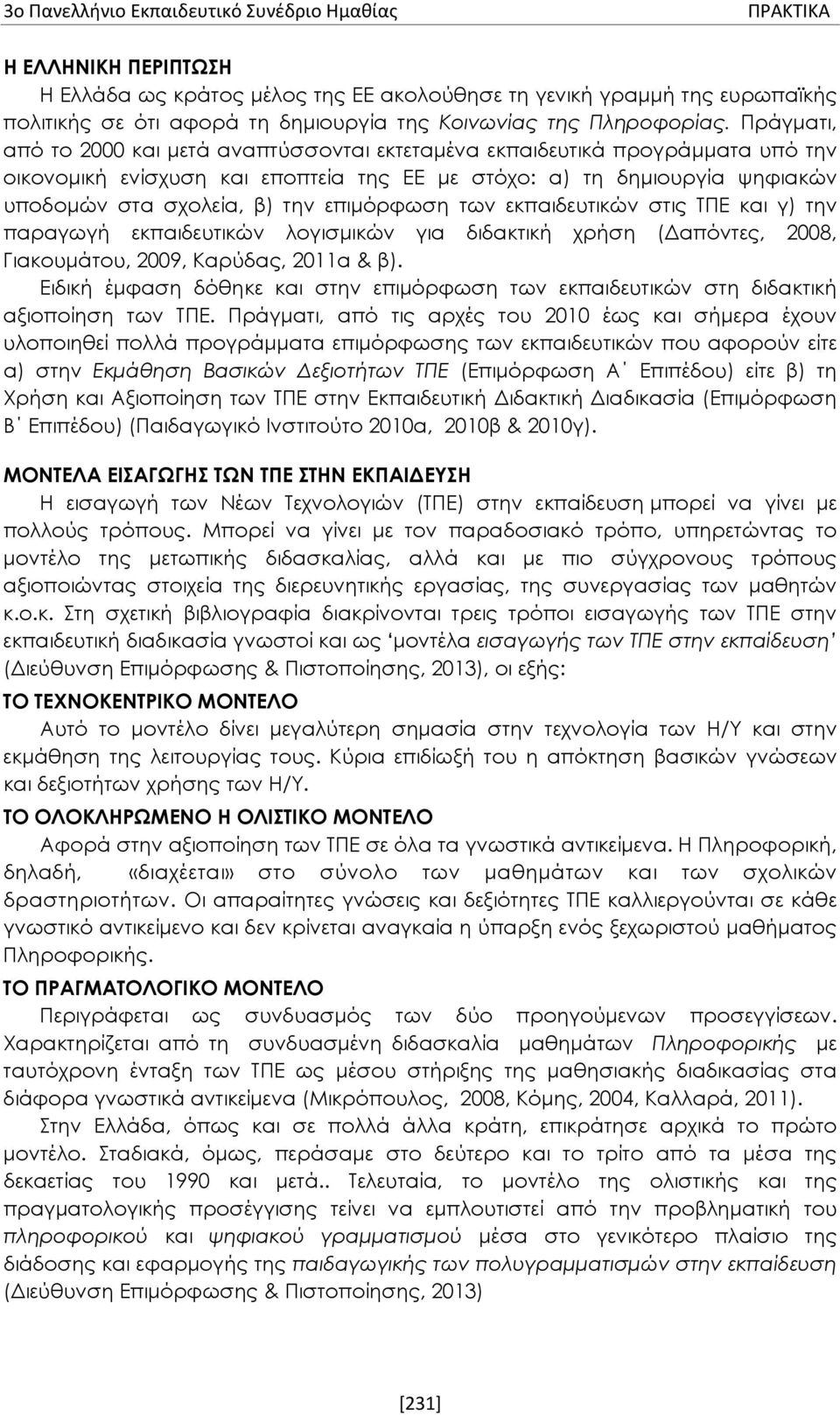 Πράγματι, από το 2000 και μετά αναπτύσσονται εκτεταμένα εκπαιδευτικά προγράμματα υπό την οικονομική ενίσχυση και εποπτεία της ΕΕ με στόχο: α) τη δημιουργία ψηφιακών υποδομών στα σχολεία, β) την