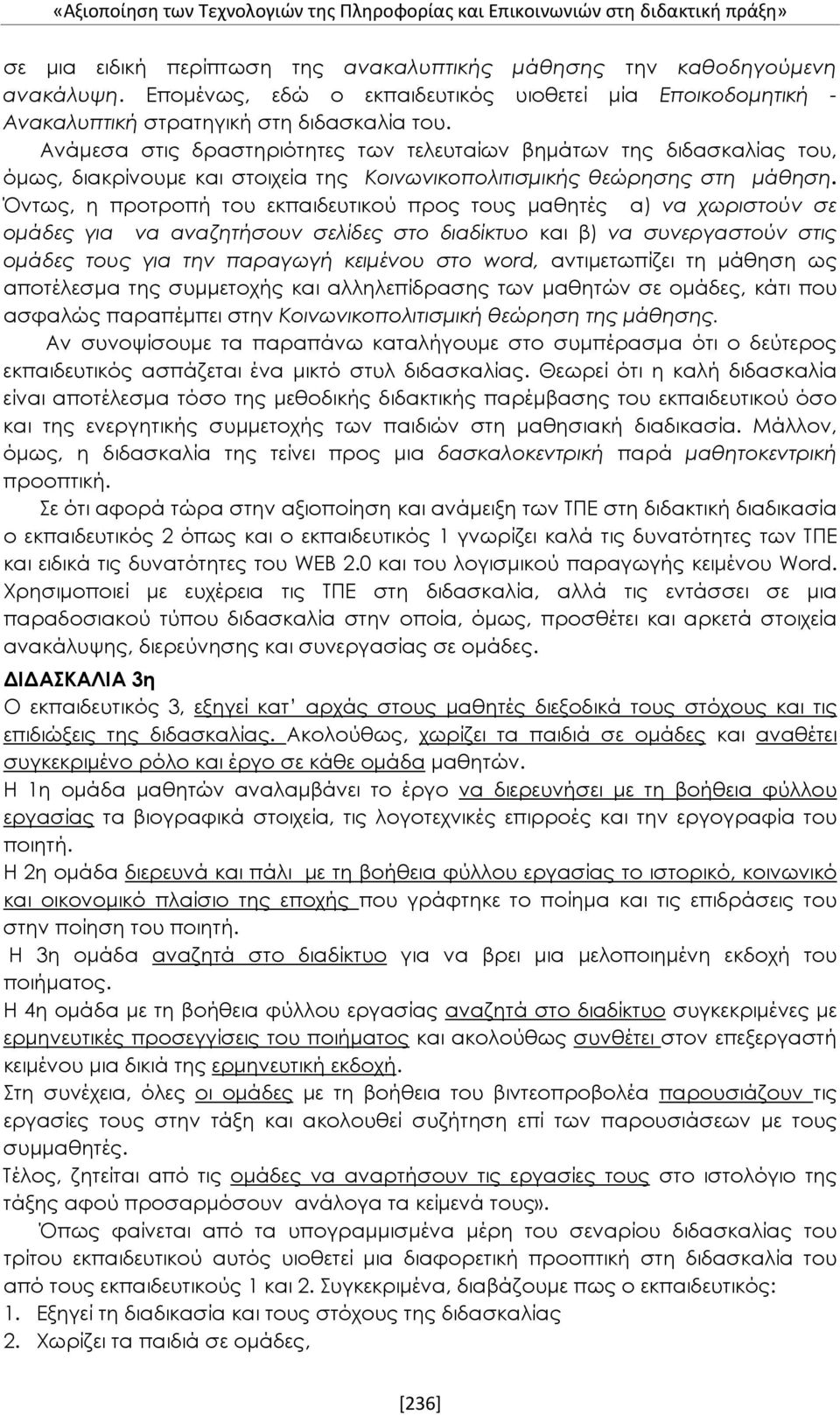 Ανάμεσα στις δραστηριότητες των τελευταίων βημάτων της διδασκαλίας του, όμως, διακρίνουμε και στοιχεία της Koινωνικοπολιτισμικής θεώρησης στη μάθηση.