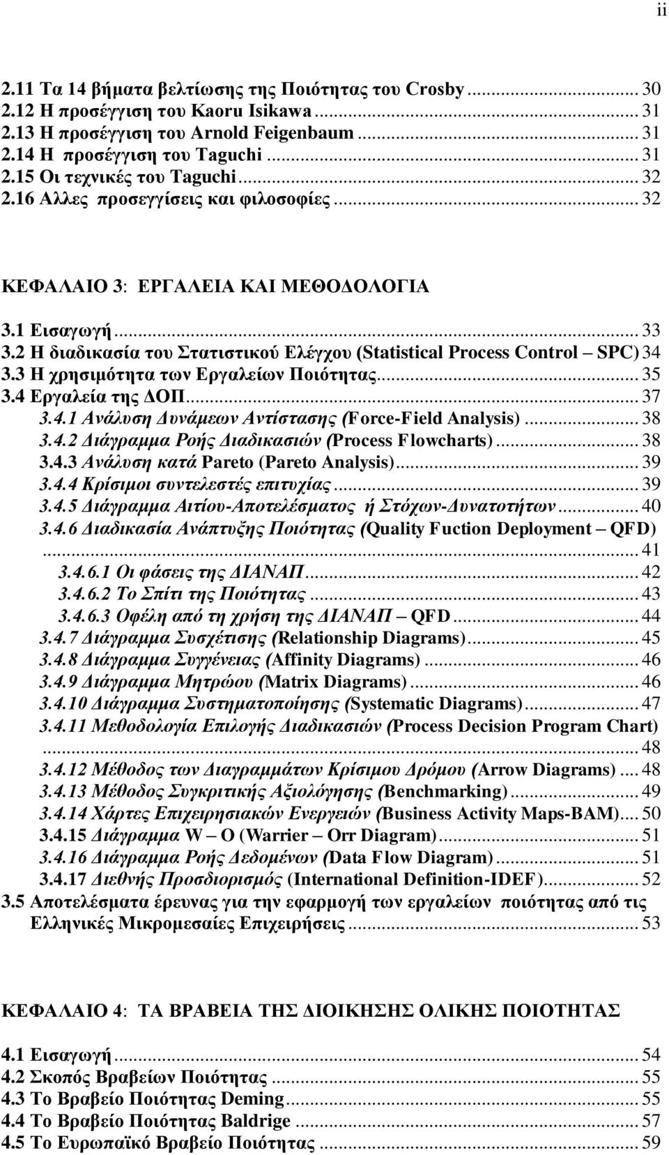 3 Η χρησιμότητα των Εργαλείων Ποιότητας... 35 3.4 Εργαλεία της ΔΟΠ... 37 3.4.1 Ανάλυση Δυνάμεων Αντίστασης (Force-Field Analysis)... 38 3.4.2 Διάγραμμα Ροής Διαδικασιών (Process Flowcharts)... 38 3.4.3 Ανάλυση κατά Pareto (Pareto Analysis).