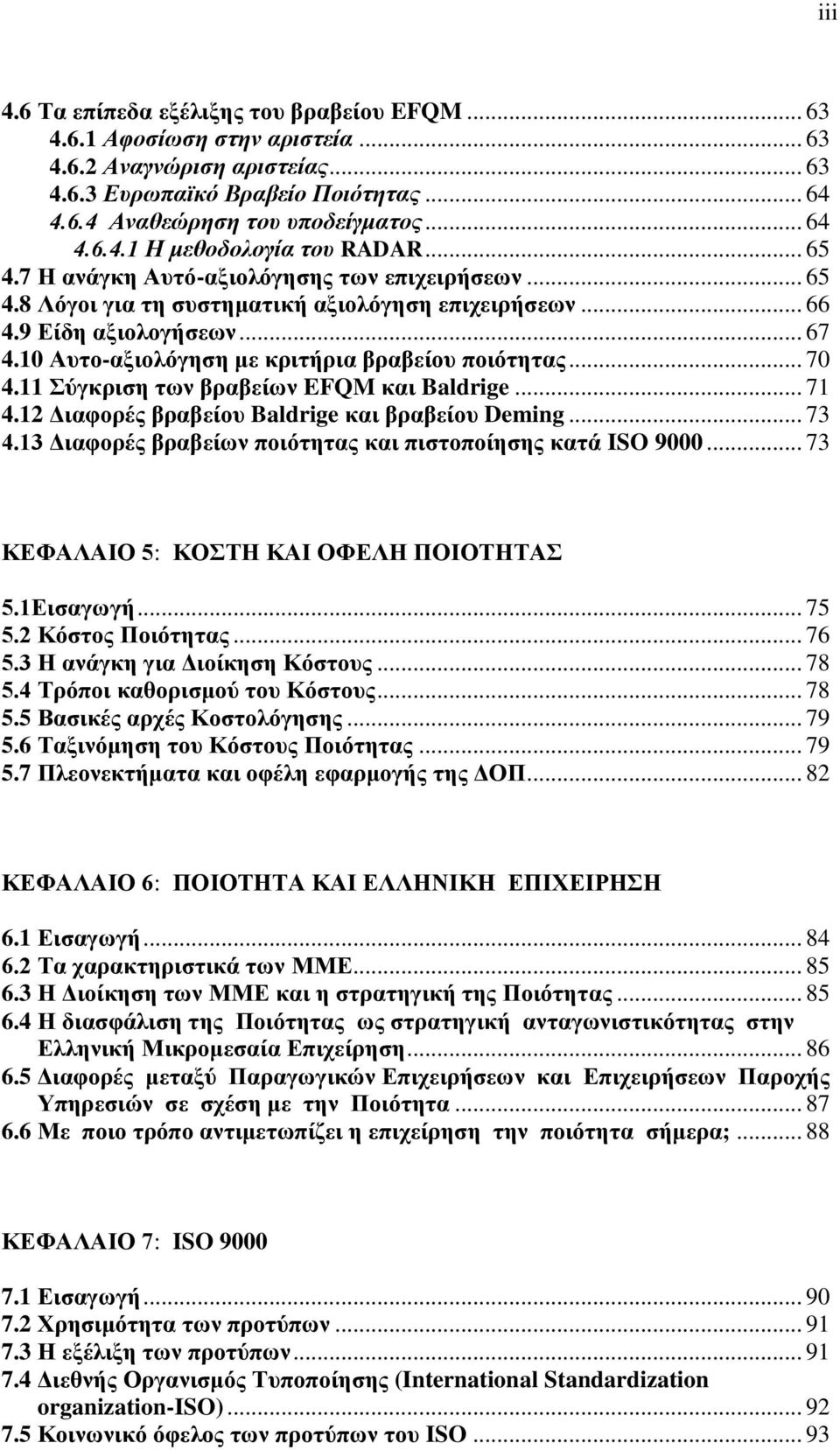 .. 70 4.11 Σύγκριση των βραβείων EFQM και Baldrige... 71 4.12 Διαφορές βραβείου Baldrige και βραβείου Deming... 73 4.13 Διαφορές βραβείων ποιότητας και πιστοποίησης κατά ISO 9000.