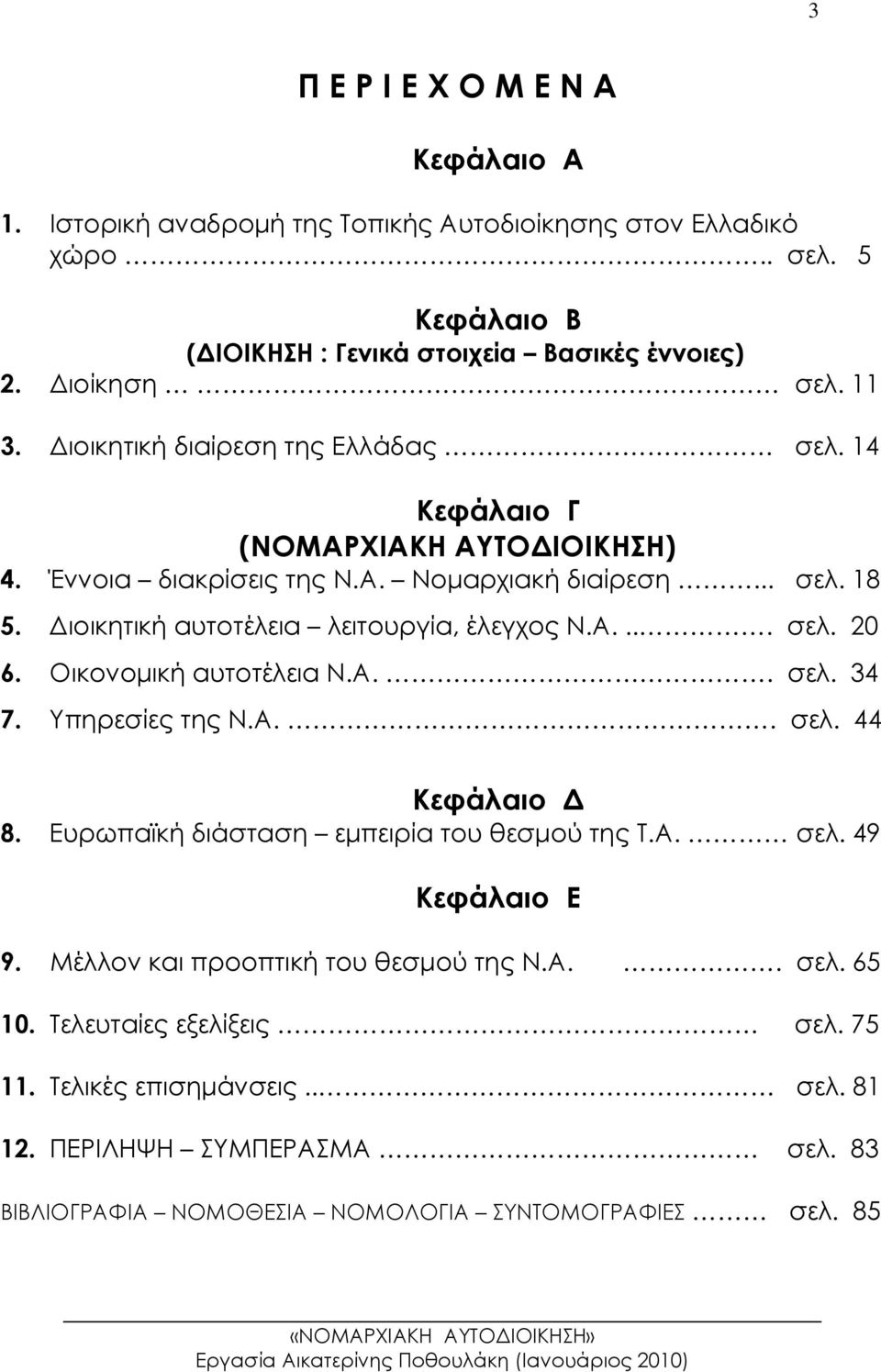 ιοικητική αυτοτέλεια λειτουργία, έλεγχος Ν.Α.... σελ. 20 6. Οικονοµική αυτοτέλεια Ν.Α.. σελ. 34 7. Υπηρεσίες της Ν.Α.. σελ. 44 Κεφάλαιο 8. Ευρωπαϊκή διάσταση εµπειρία του θεσµού της Τ.Α. σελ. 49 Κεφάλαιο Ε 9.