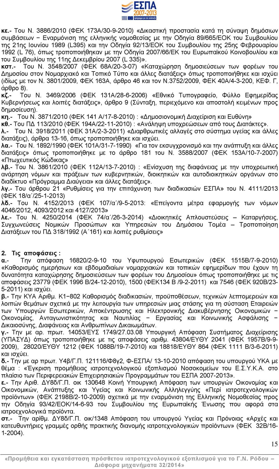 Οδηγία 92/13/ΕΟΚ του Συμβουλίου της 25ης Φεβρουαρίου 1992 (L 76), όπως τροποποιήθηκαν με την Οδηγία 2007/66/ΕΚ του Ευρωπαϊκού Κοινοβουλίου και του Συμβουλίου της 11ης Δεκεμβρίου 2007 (L 335)». κστ.