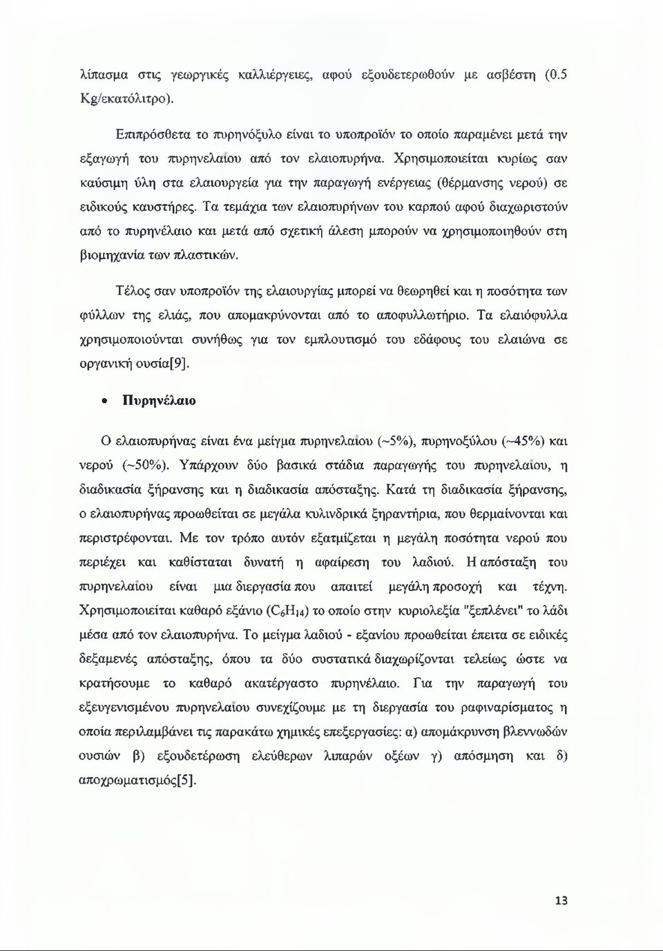 Χρησιμοποιείται κυρίως σαν καύσιμη ύλη στα ελαιουργεία για την παραγωγή ενέργειας (θέρμανσης νερού) σε ειδικούς καυστήρες.