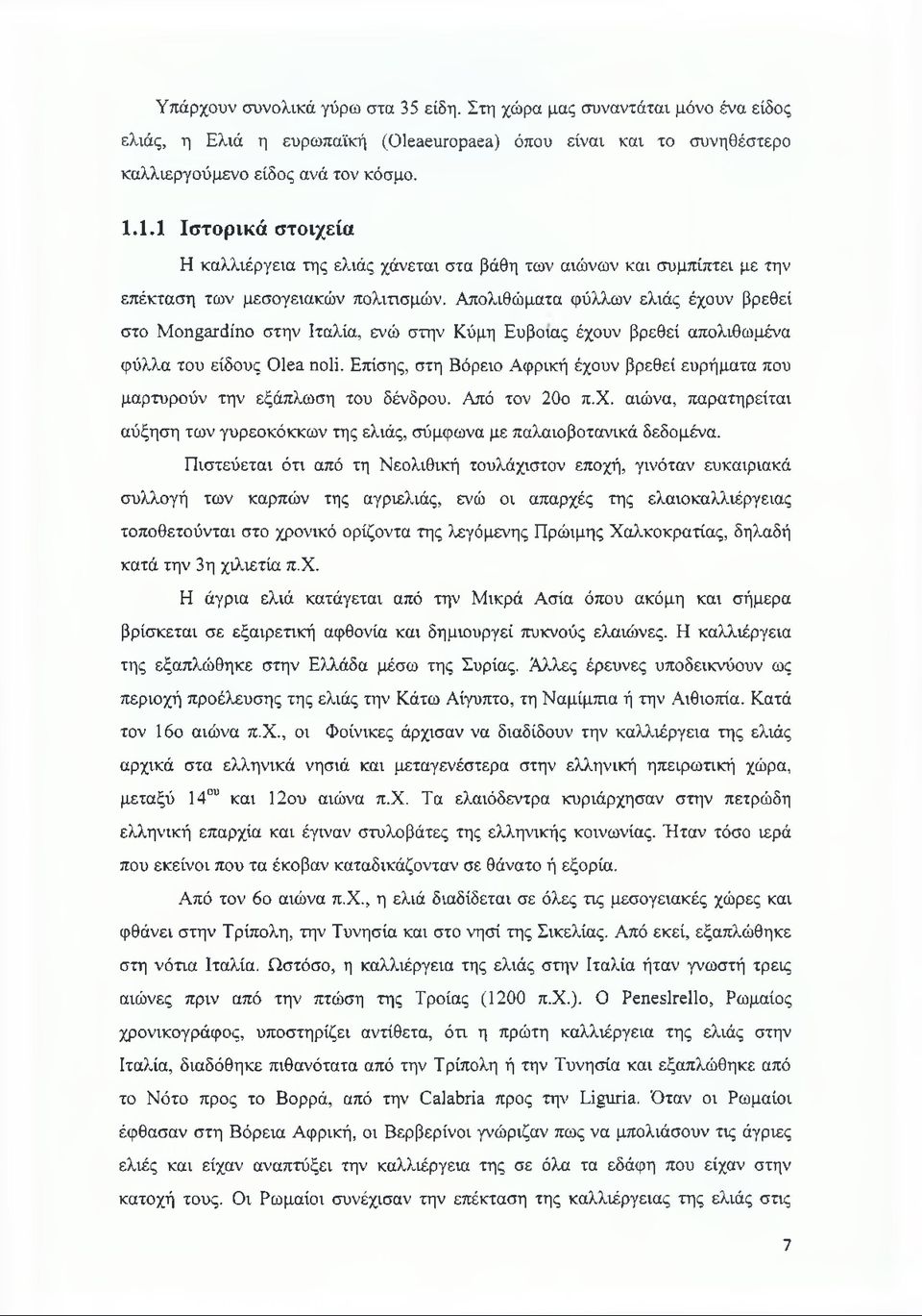 Απολιθώματα φύλλων ελιάς έχουν βρεθεί στο Mongardíno στην Ιταλία, ενώ στην Κύμη Εύβοιας έχουν βρεθεί απολιθωμένα φύλλα του είδους Olea noli.