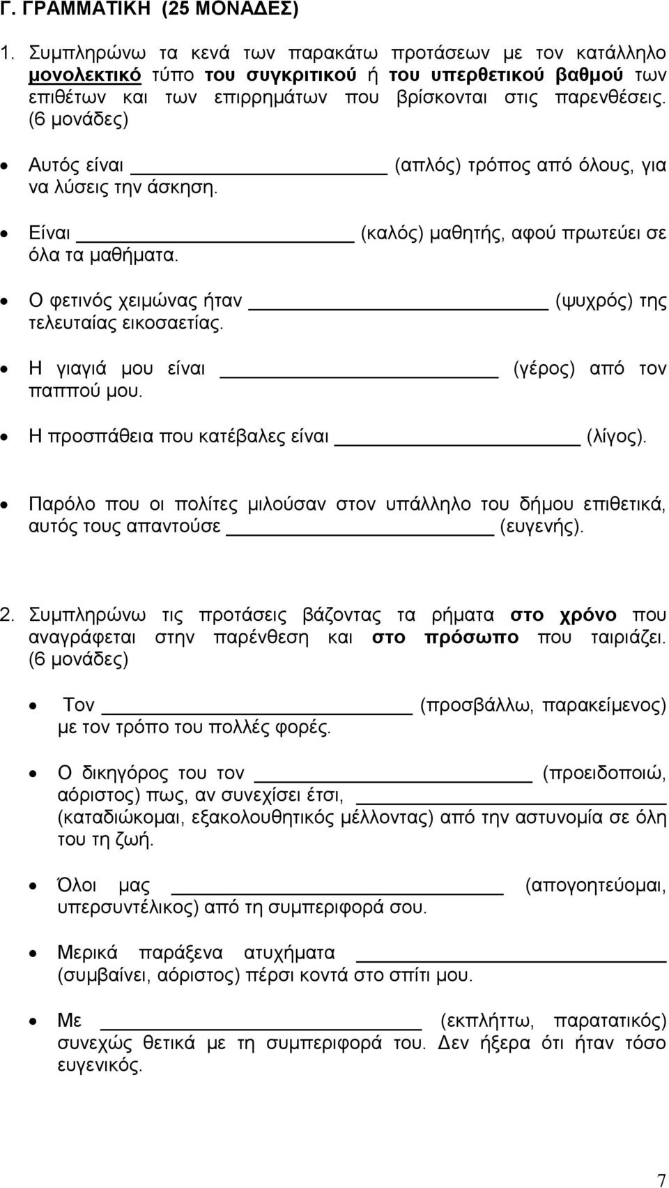 (6 μονάδες) Αυτός είναι (απλός) τρόπος από όλους, για να λύσεις την άσκηση. Είναι (καλός) μαθητής, αφού πρωτεύει σε όλα τα μαθήματα. Ο φετινός χειμώνας ήταν (ψυχρός) της τελευταίας εικοσαετίας.