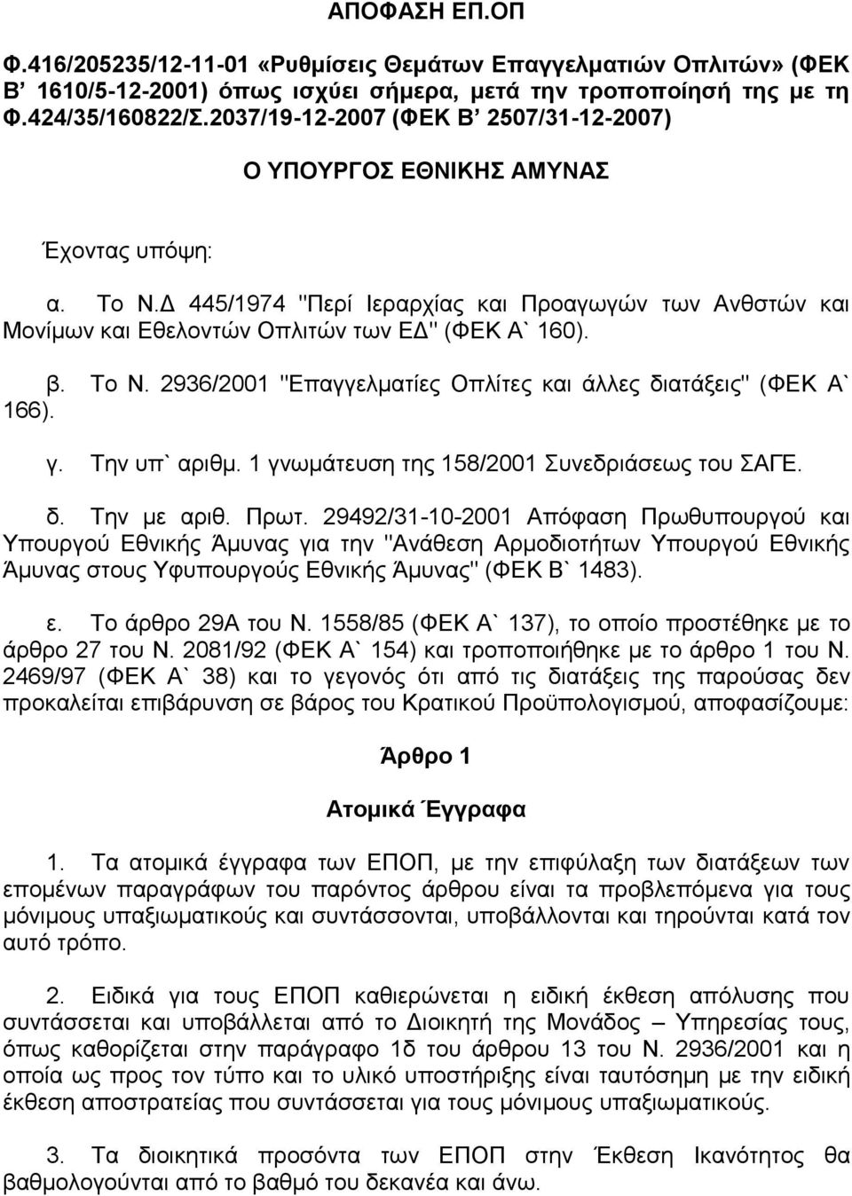 Το Ν. 2936/2001 "Επαγγελματίες Οπλίτες και άλλες διατάξεις" (ΦΕΚ Α` 166). γ. Την υπ` αριθμ. 1 γνωμάτευση της 158/2001 Συνεδριάσεως του ΣΑΓΕ. δ. Την με αριθ. Πρωτ.